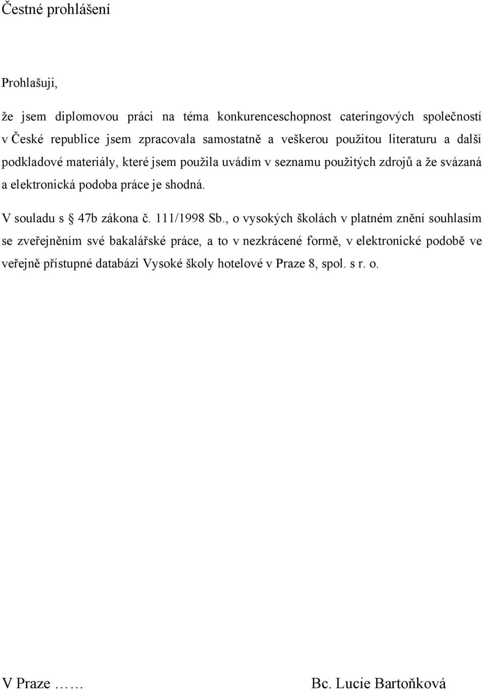 elektronická podoba práce je shodná. V souladu s 47b zákona č. 111/1998 Sb.