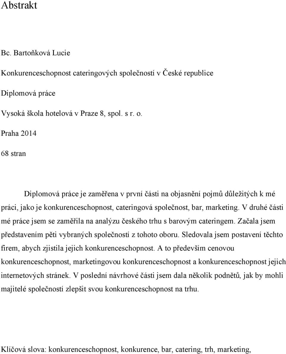 V druhé části mé práce jsem se zaměřila na analýzu českého trhu s barovým cateringem. Začala jsem představením pěti vybraných společností z tohoto oboru.