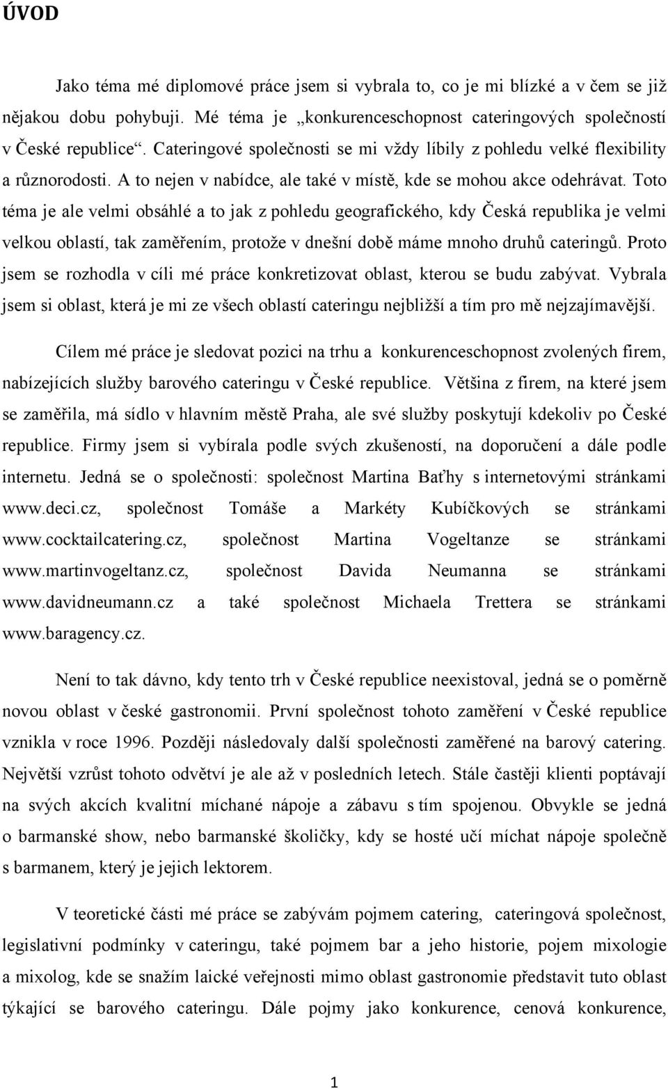 Toto téma je ale velmi obsáhlé a to jak z pohledu geografického, kdy Česká republika je velmi velkou oblastí, tak zaměřením, protoţe v dnešní době máme mnoho druhů cateringů.