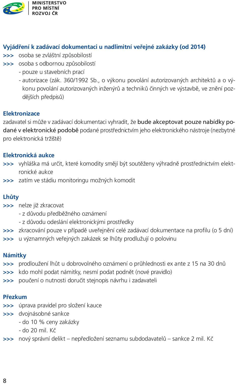 dokumentaci vyhradit, že bude akceptovat pouze nabídky podané v elektronické podobě podané prostřednictvím jeho elektronického nástroje (nezbytné pro elektronická tržiště) Elektronická aukce >>>