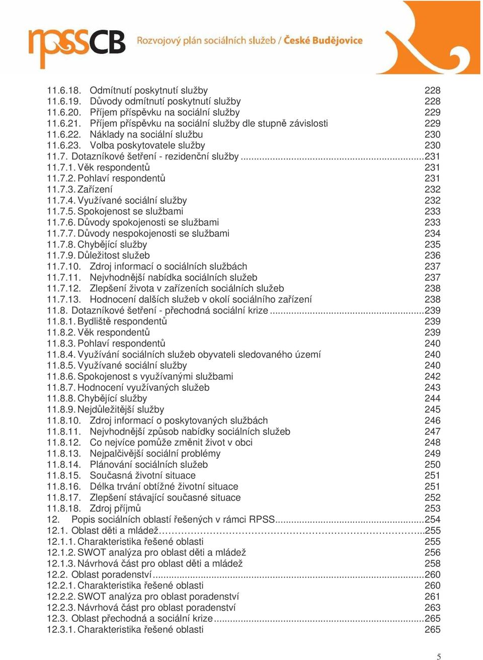 7.2. Pohlaví respondent 231 11.7.3. Zaízení 232 11.7.4. Využívané sociální služby 232 11.7.5. Spokojenost se službami 233 11.7.6. Dvody spokojenosti se službami 233 11.7.7. Dvody nespokojenosti se službami 234 11.