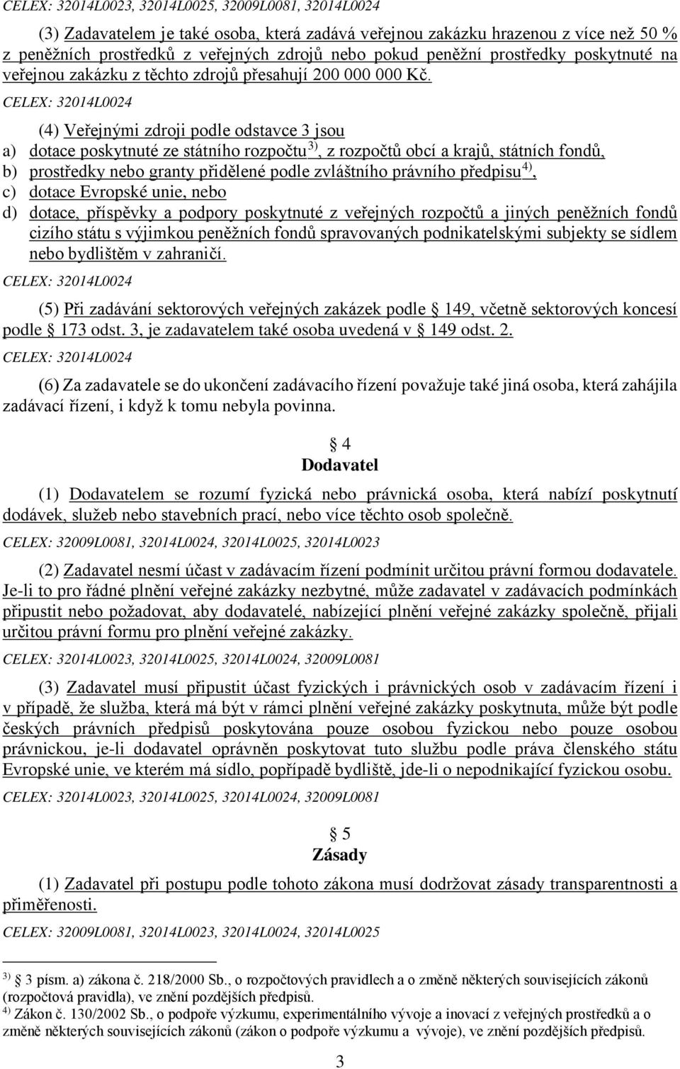 CELEX: 32014L0024 (4) Veřejnými zdroji podle odstavce 3 jsou a) dotace poskytnuté ze státního rozpočtu 3), z rozpočtů obcí a krajů, státních fondů, b) prostředky nebo granty přidělené podle