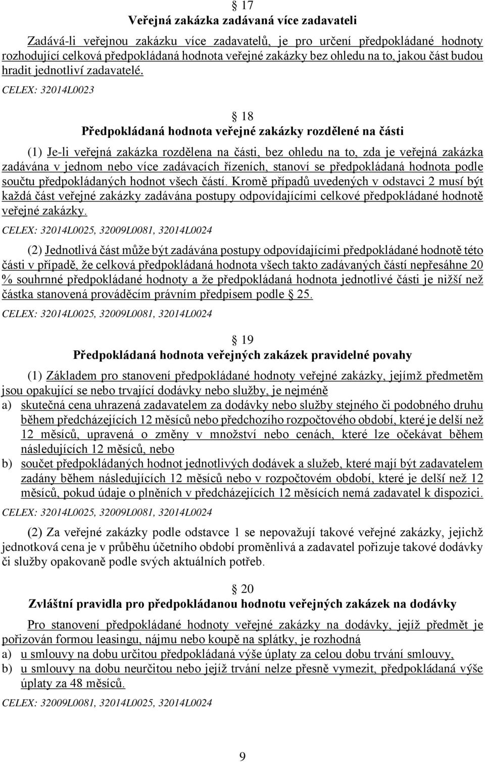 CELEX: 32014L0023 18 Předpokládaná hodnota veřejné zakázky rozdělené na části (1) Je-li veřejná zakázka rozdělena na části, bez ohledu na to, zda je veřejná zakázka zadávána v jednom nebo více