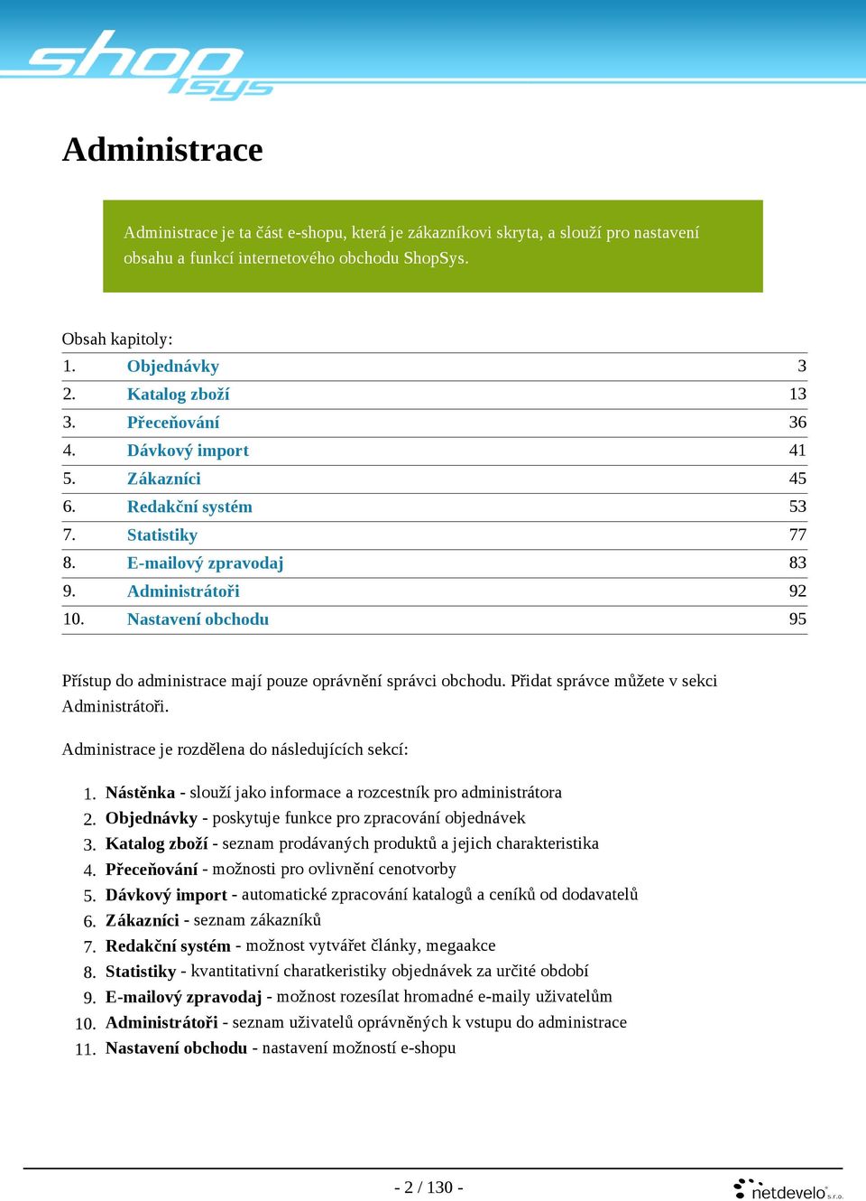 Nastavení obchodu 95 Přístup do administrace mají pouze oprávnění správci obchodu. Přidat správce můžete v sekci Administrátoři. Administrace je rozdělena do následujících sekcí: 1.