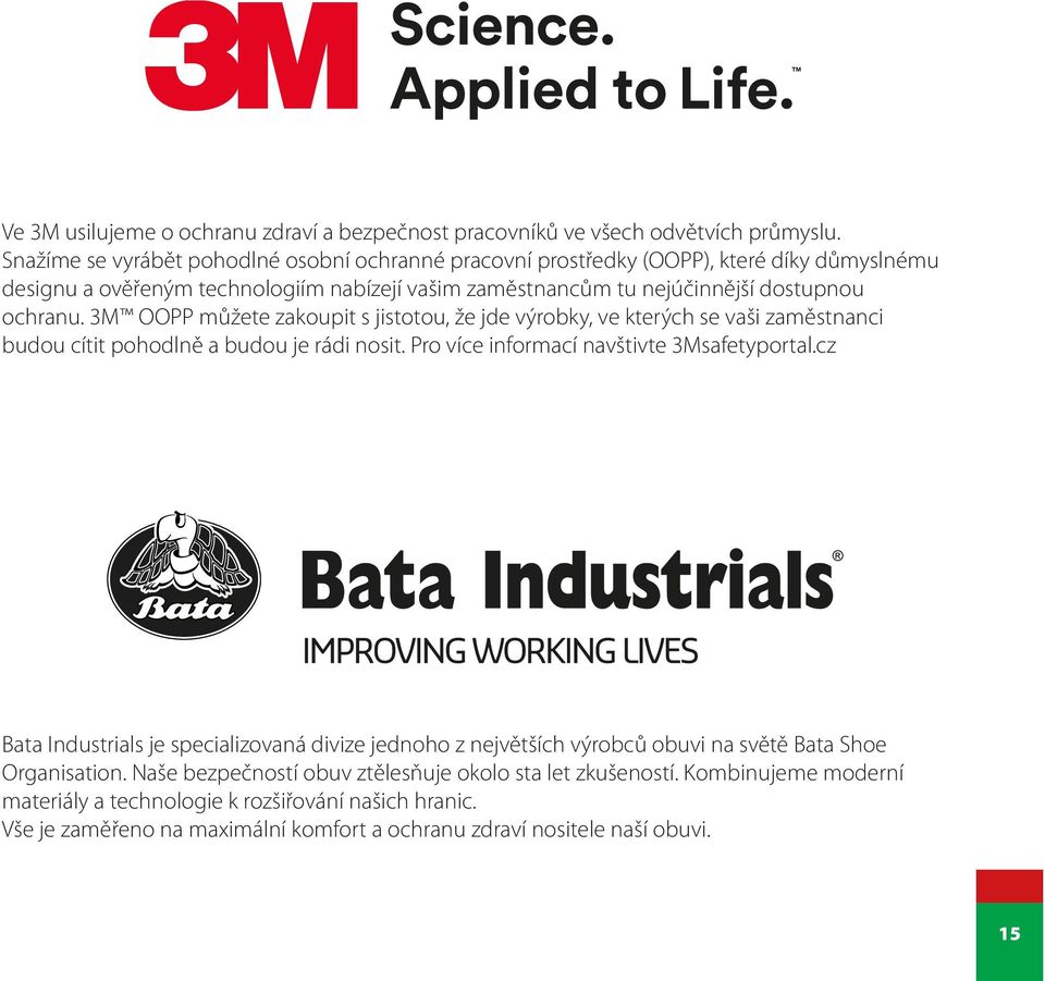3M OOPP můžete zakoupit s jistotou, že jde výrobky, ve kterých se vaši zaměstnanci budou cítit pohodlně a budou je rádi nosit. Pro více informací navštivte 3Msafetyportal.