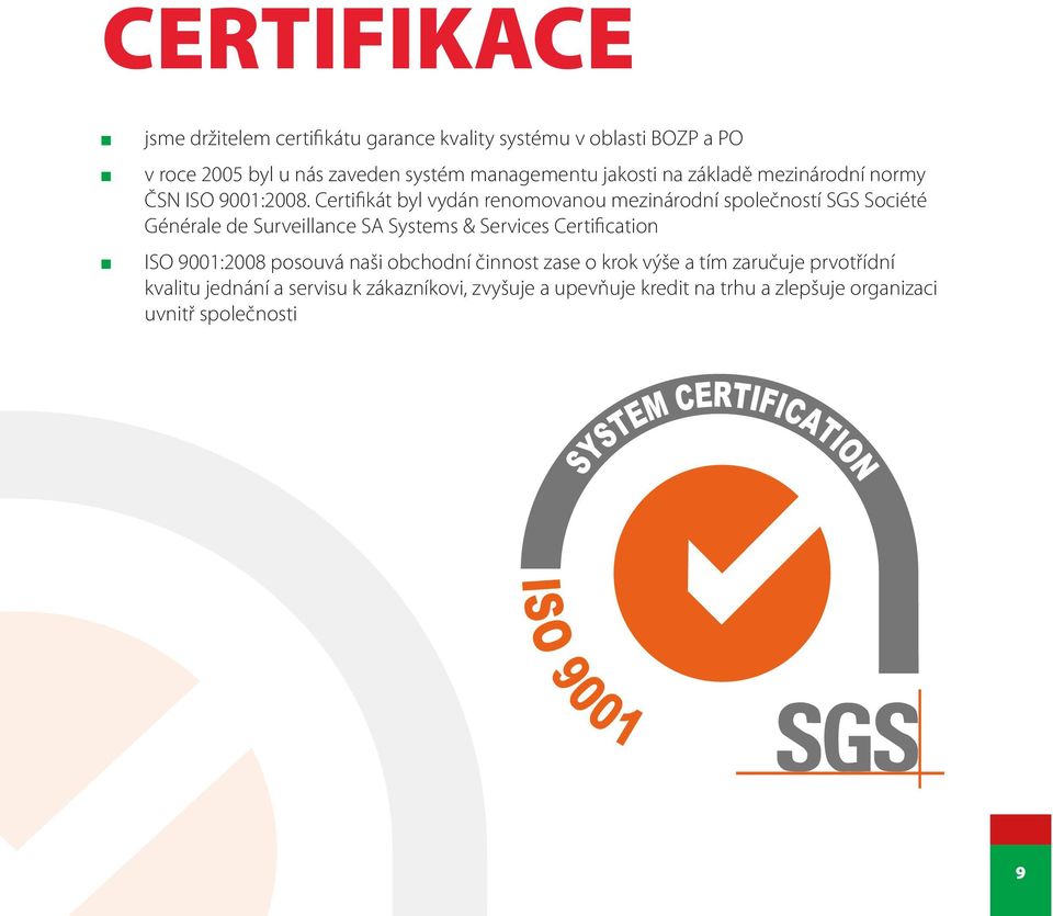 Certifikát byl vydán renomovanou mezinárodní společností SGS Société Générale de Surveillance SA Systems & Services Certification