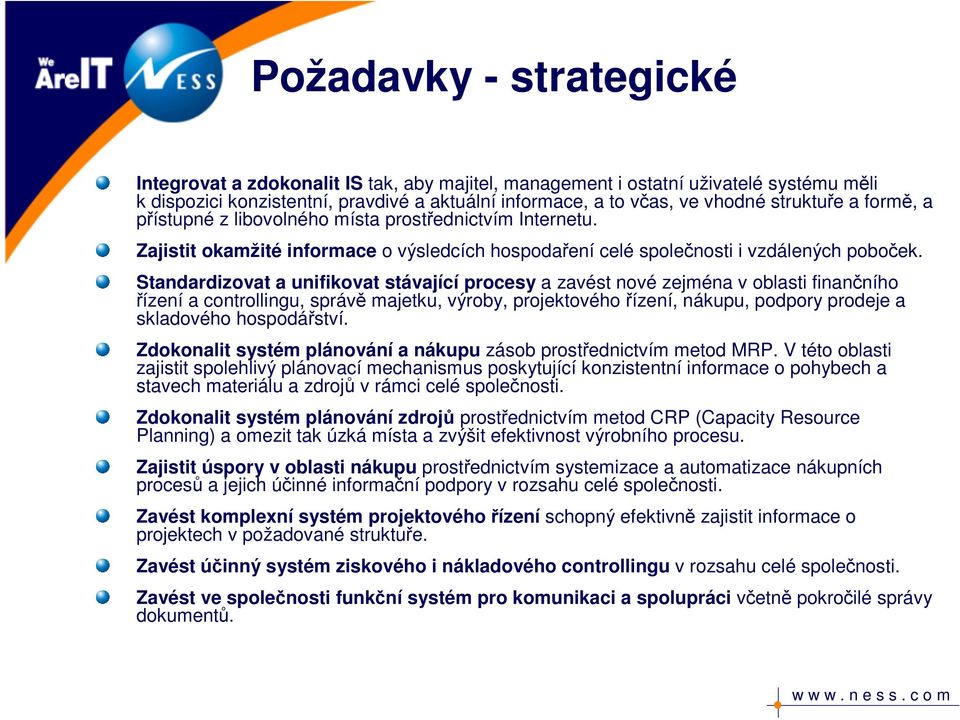 Standardizovat a unifikovat stávající procesy a zavést nové zejména v oblasti finančního řízení a controllingu, správě majetku, výroby, projektového řízení, nákupu, podpory prodeje a skladového