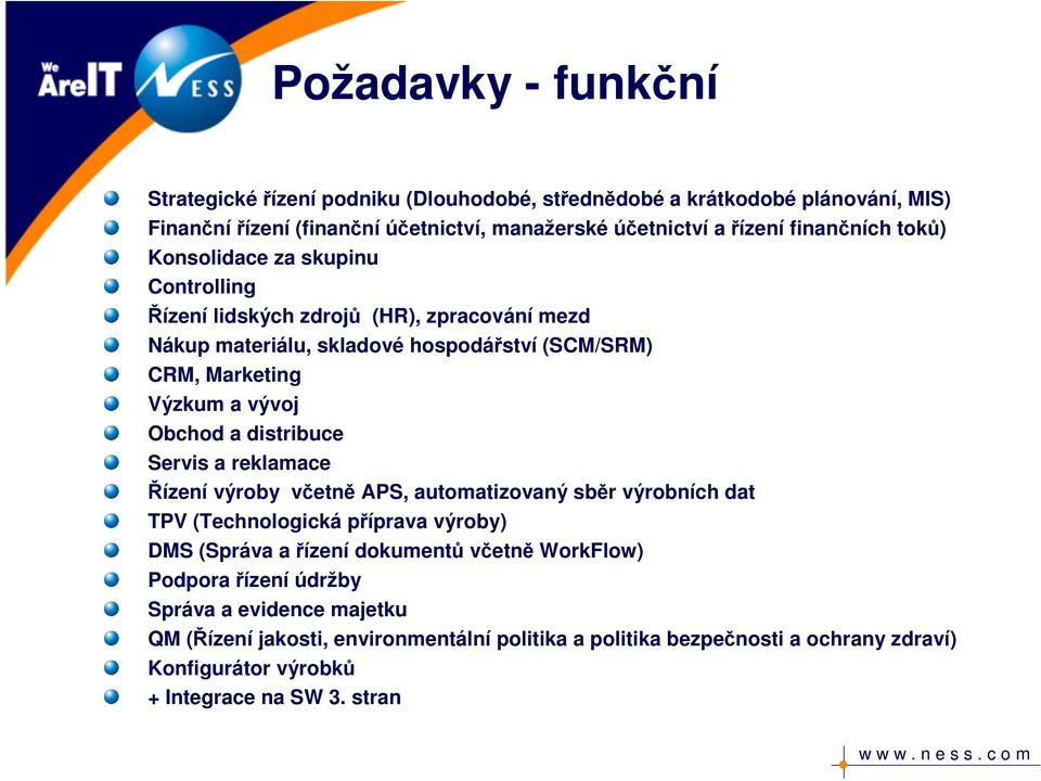 Obchod a distribuce Servis a reklamace Řízení výroby včetně APS, automatizovaný sběr výrobních dat TPV (Technologická příprava výroby) DMS (Správa a řízení dokumentů včetně