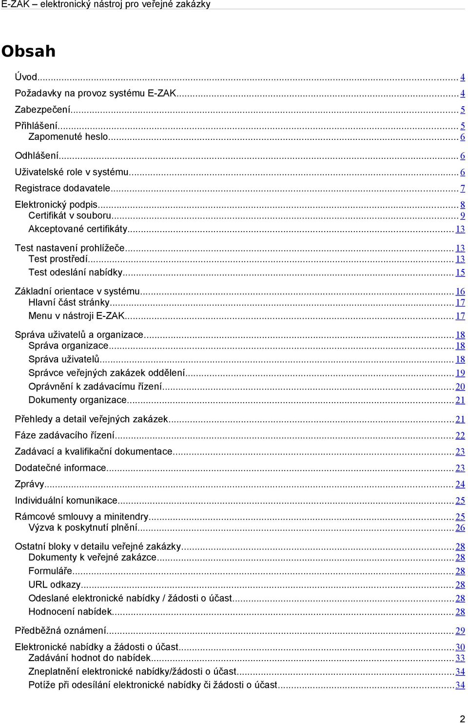 .. 16 Hlavní část stránky... 17 Menu v nástroji E-ZAK... 17 Správa uživatelů a organizace... 18 Správa organizace... 18 Správa uživatelů... 18 Správce veřejných zakázek oddělení.