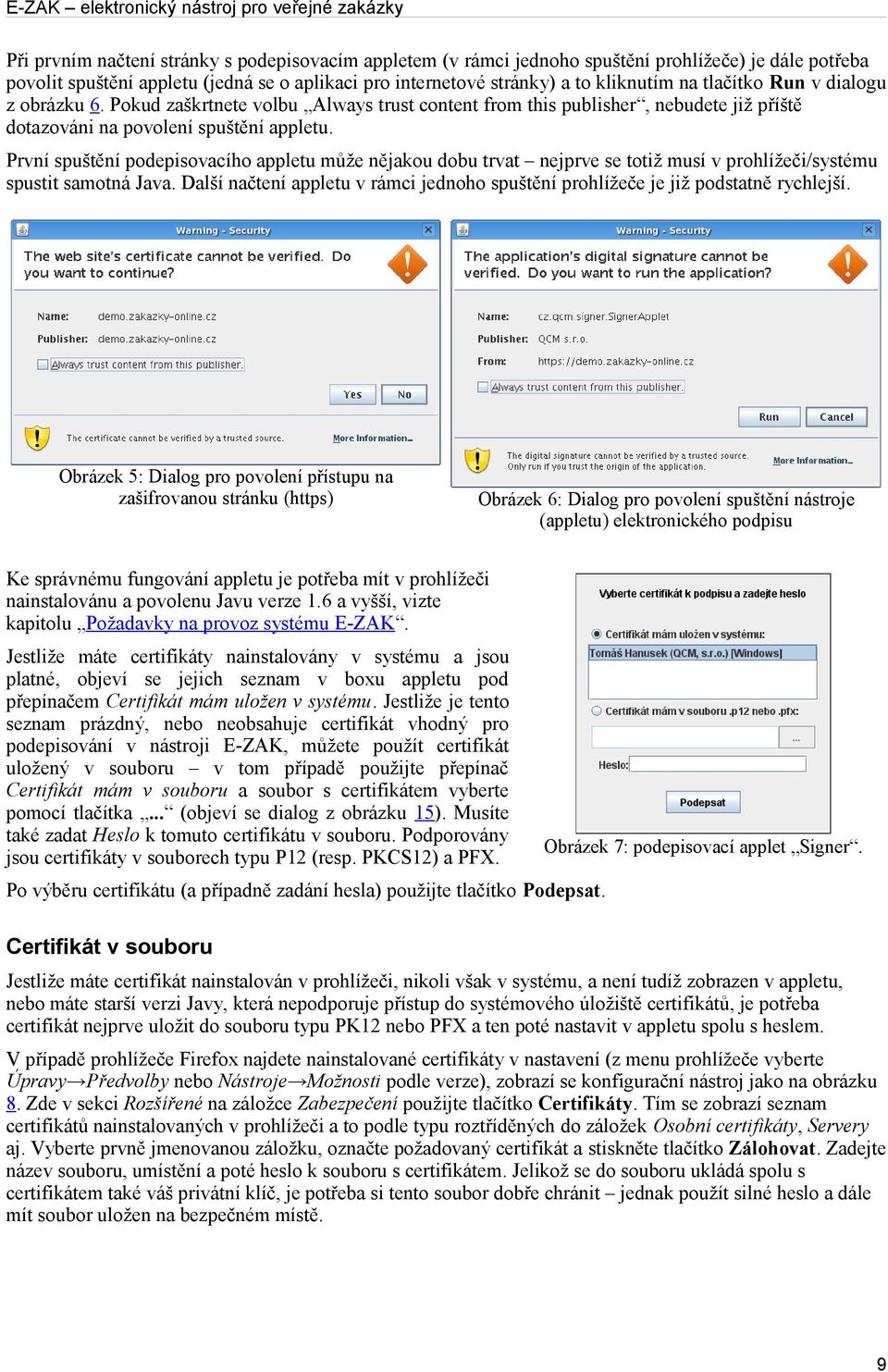 První spuštění podepisovacího appletu může nějakou dobu trvat nejprve se totiž musí v prohlížeči/systému spustit samotná Java.