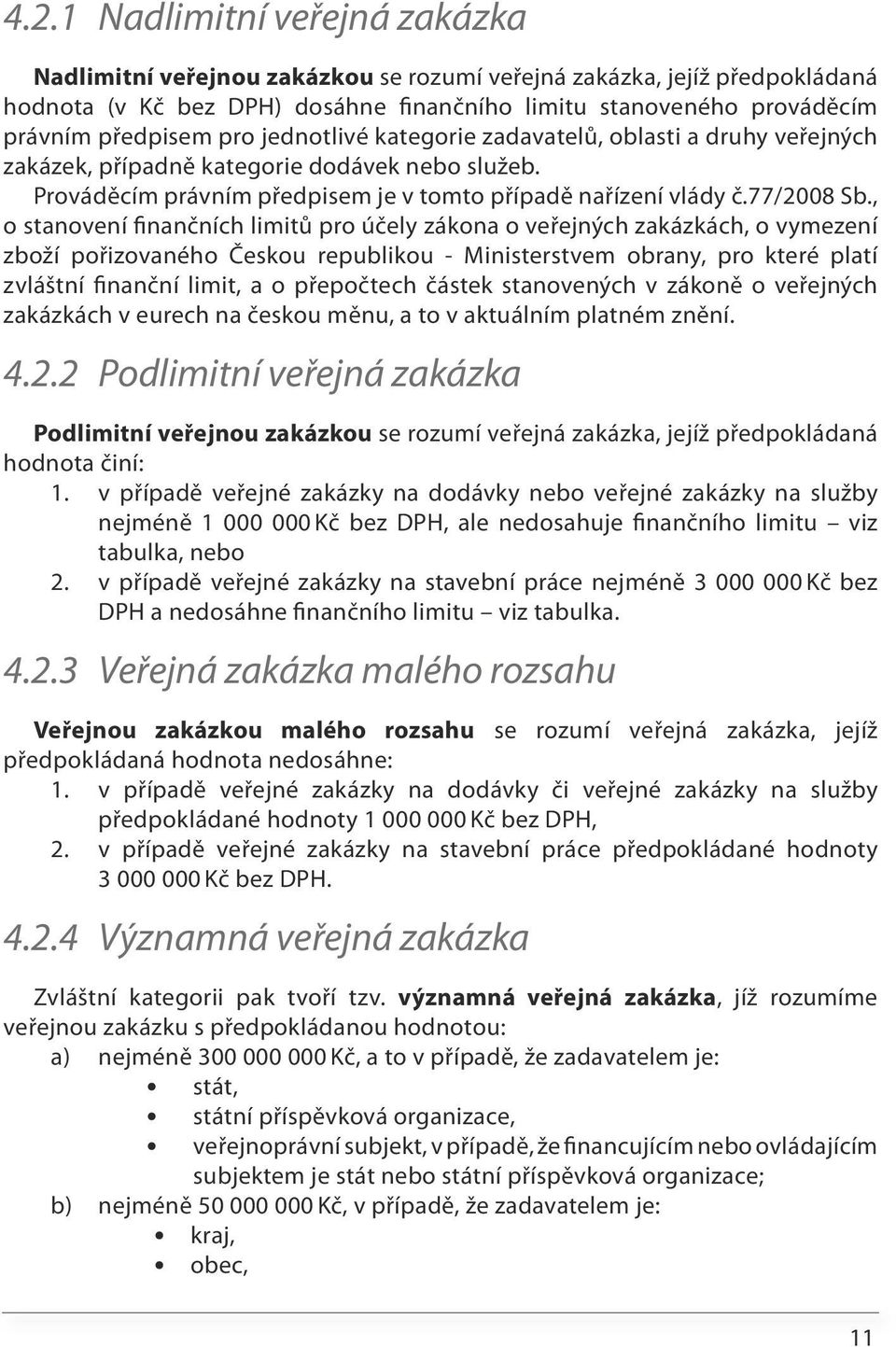 , o stanovení finančních limitů pro účely zákona o veřejných zakázkách, o vymezení zboží pořizovaného Českou republikou - Ministerstvem obrany, pro které platí zvláštní finanční limit, a o přepočtech