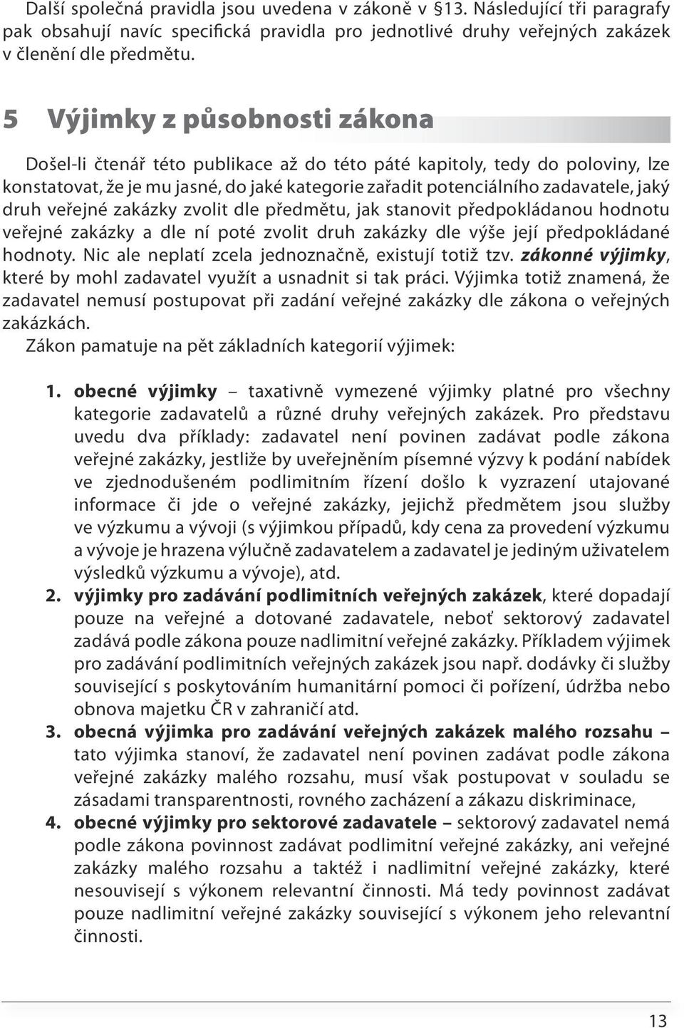 veřejné zakázky zvolit dle předmětu, jak stanovit předpokládanou hodnotu veřejné zakázky a dle ní poté zvolit druh zakázky dle výše její předpokládané hodnoty.