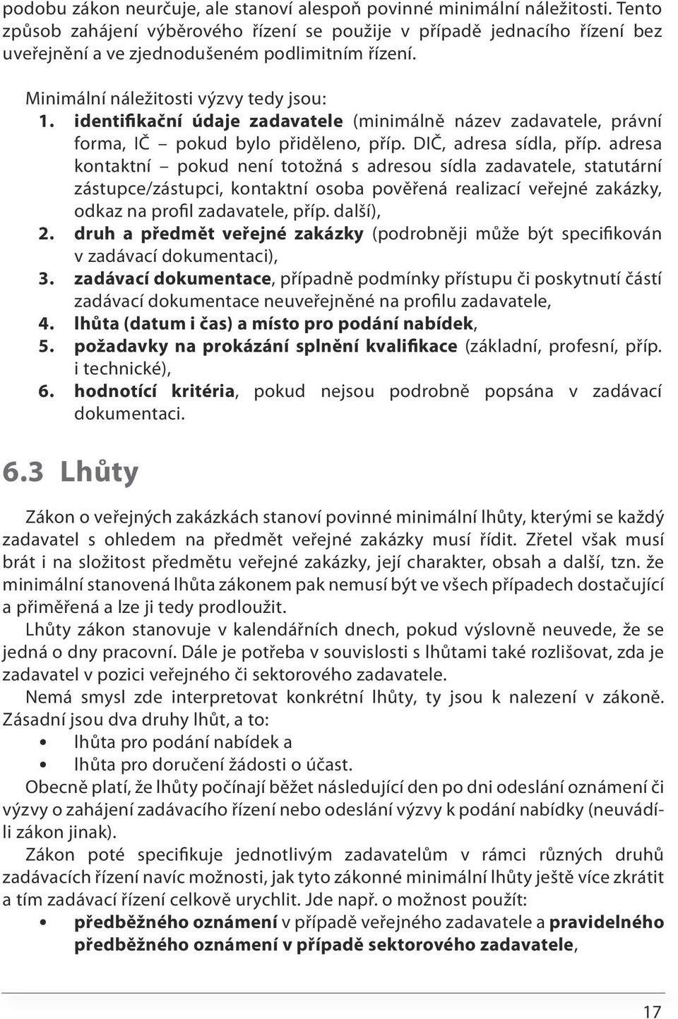 identifikační údaje zadavatele (minimálně název zadavatele, právní forma, IČ pokud bylo přiděleno, příp. DIČ, adresa sídla, příp.