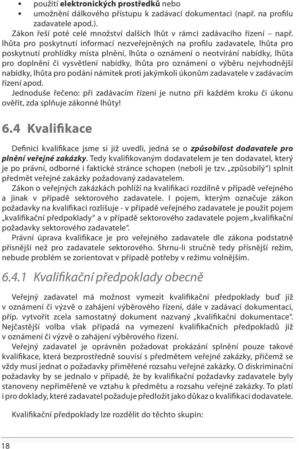 lhůta pro poskytnutí informací nezveřejněných na profilu zadavatele, lhůta pro poskytnutí prohlídky místa plnění, lhůta o oznámení o neotvírání nabídky, lhůta pro doplnění či vysvětlení nabídky,