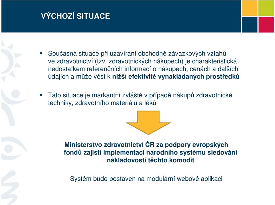 efektivitě vynakládaných prostředků Tato situace je markantní zvláště v případě nákupů zdravotnické techniky, zdravotního materiálu a léků