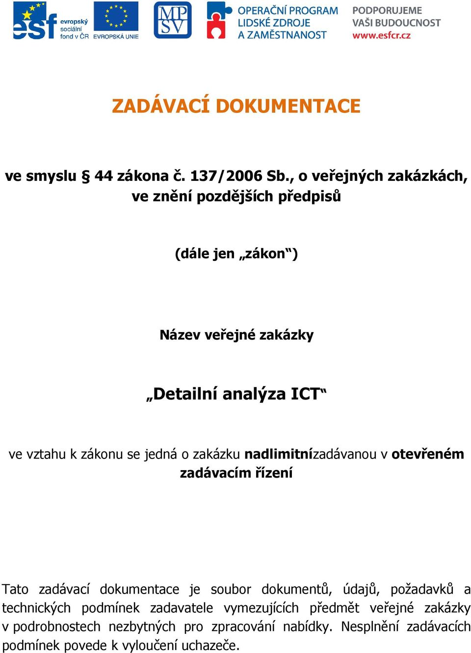 k zákonu se jedná o zakázku nadlimitnízadávanou v otevřeném zadávacím řízení Tato zadávací dokumentace je soubor dokumentů,