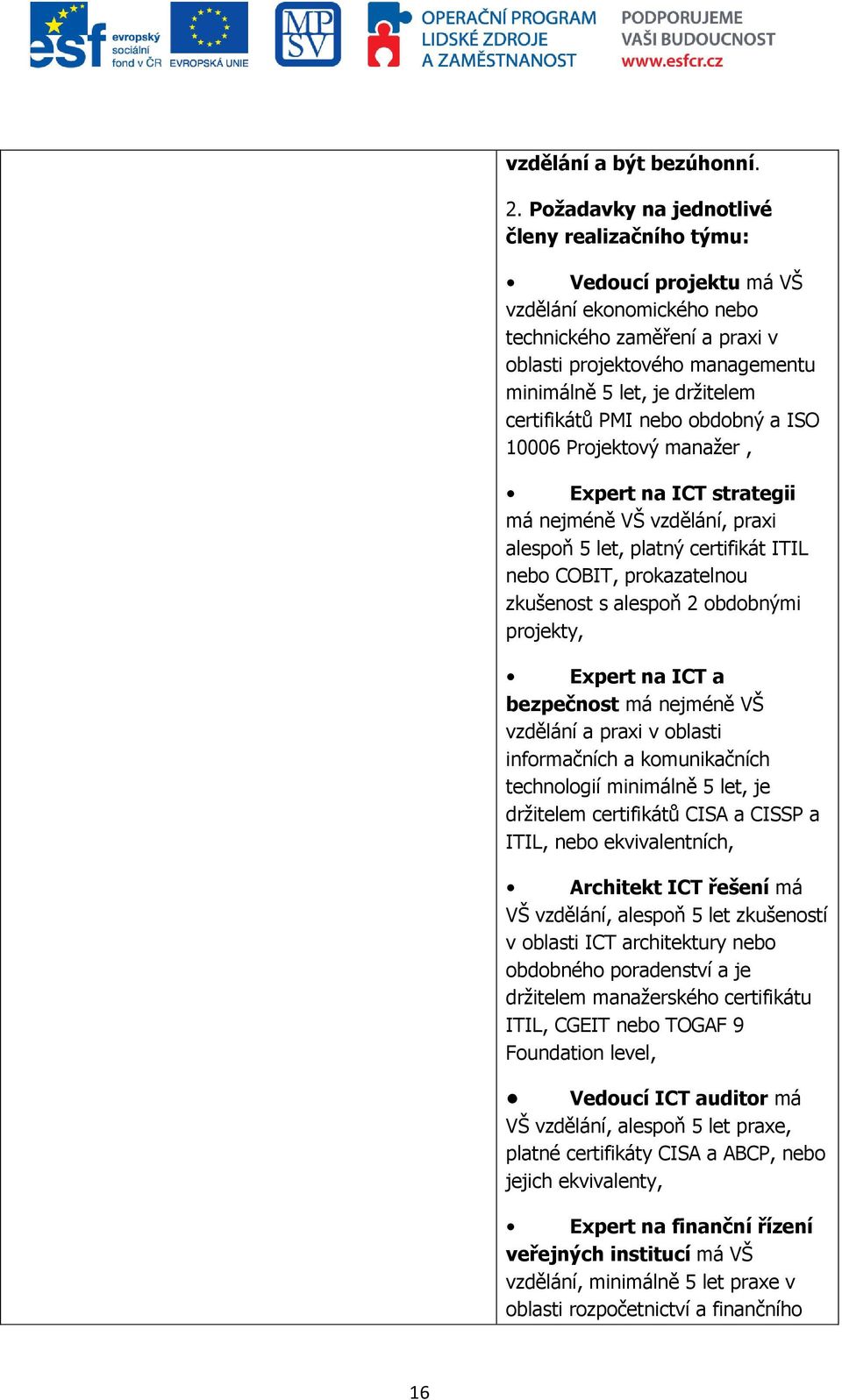 certifikátů PMI nebo obdobný a ISO 10006 Projektový manaţer, Expert na ICT strategii má nejméně VŠ vzdělání, praxi alespoň 5 let, platný certifikát ITIL nebo COBIT, prokazatelnou zkušenost s alespoň