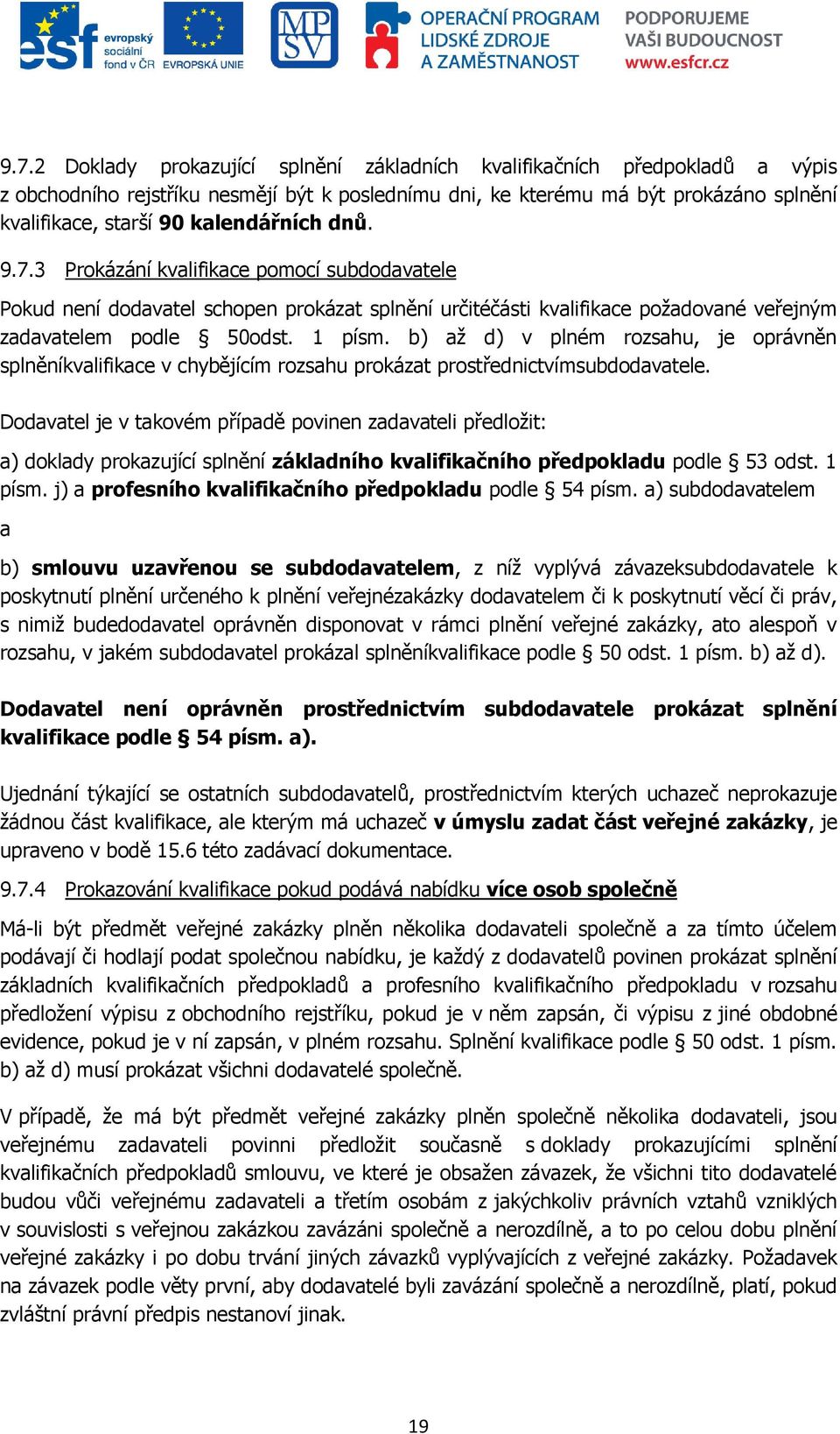 b) aţ d) v plném rozsahu, je oprávněn splněníkvalifikace v chybějícím rozsahu prokázat prostřednictvímsubdodavatele.