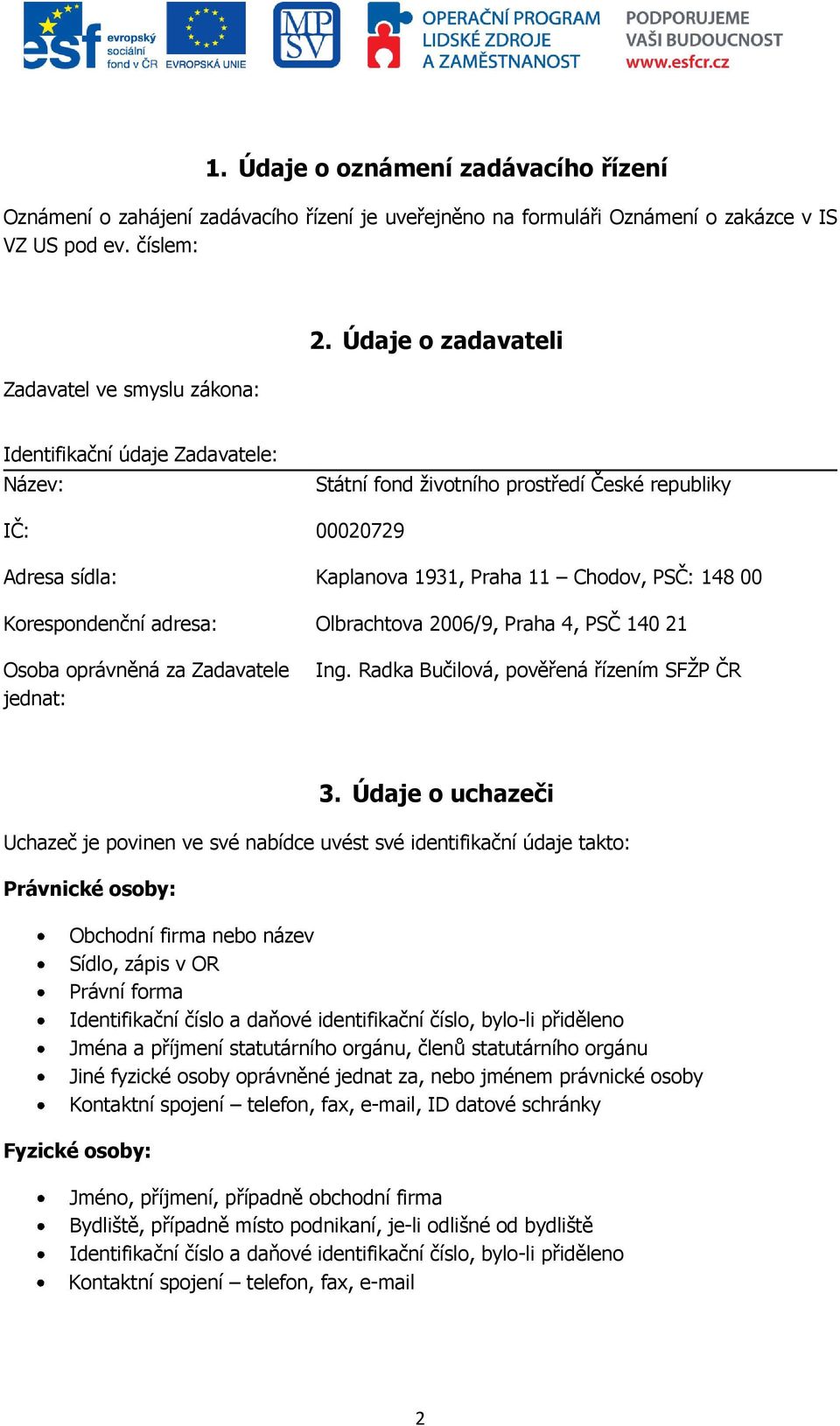 Kaplanova 1931, Praha 11 Chodov, PSČ: 148 00 Olbrachtova 2006/9, Praha 4, PSČ 140 21 Ing. Radka Bučilová, pověřená řízením SFŢP ČR 3.