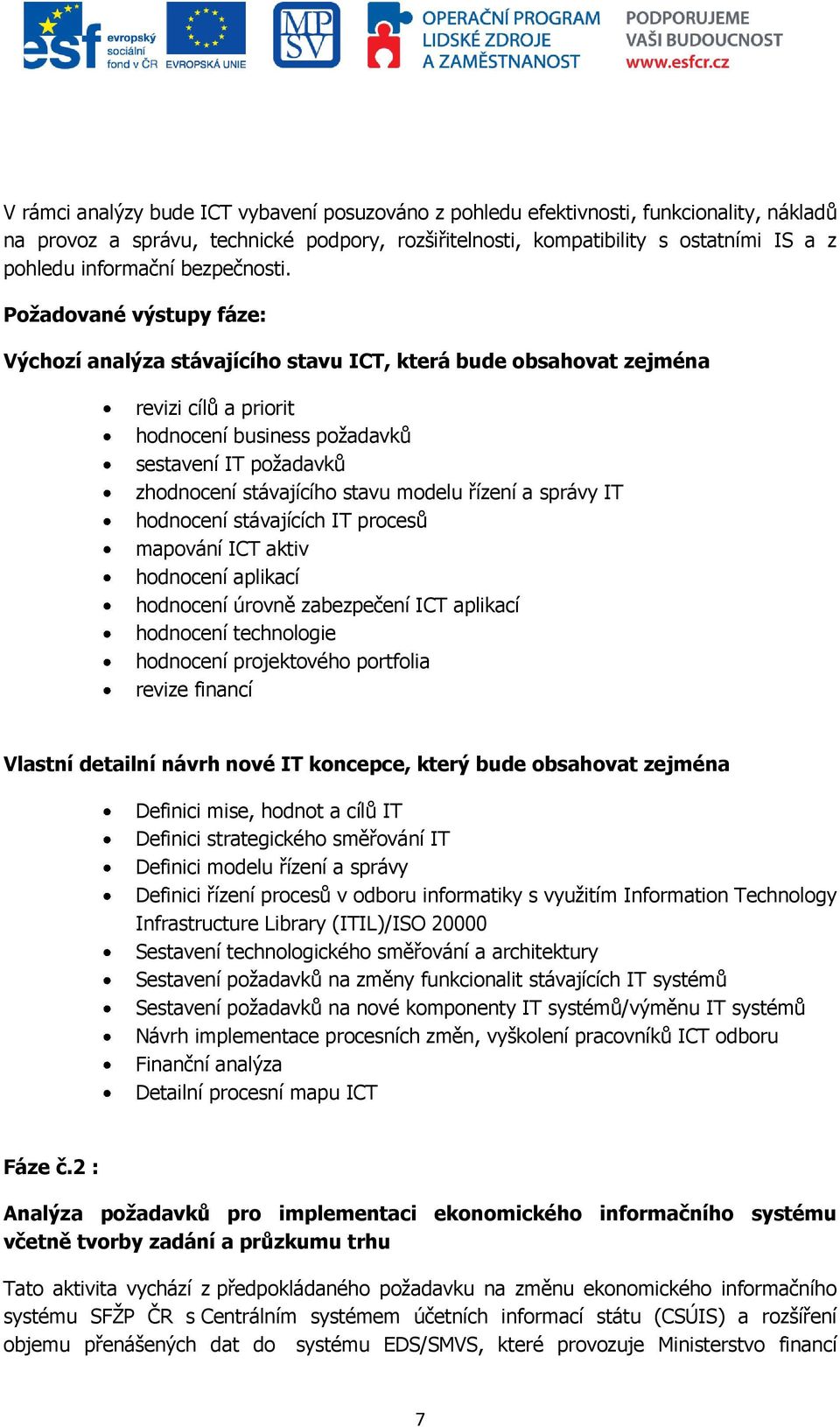 Požadované výstupy fáze: Výchozí analýza stávajícího stavu ICT, která bude obsahovat zejména revizi cílů a priorit hodnocení business poţadavků sestavení IT poţadavků zhodnocení stávajícího stavu