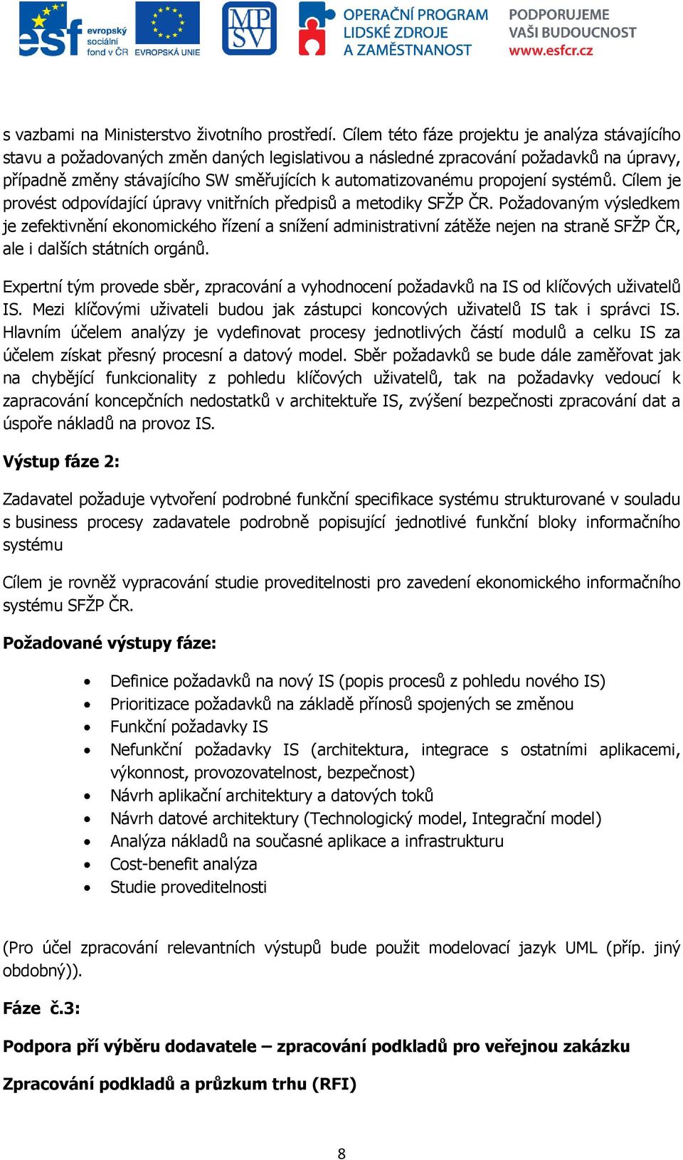 propojení systémů. Cílem je provést odpovídající úpravy vnitřních předpisů a metodiky SFŢP ČR.