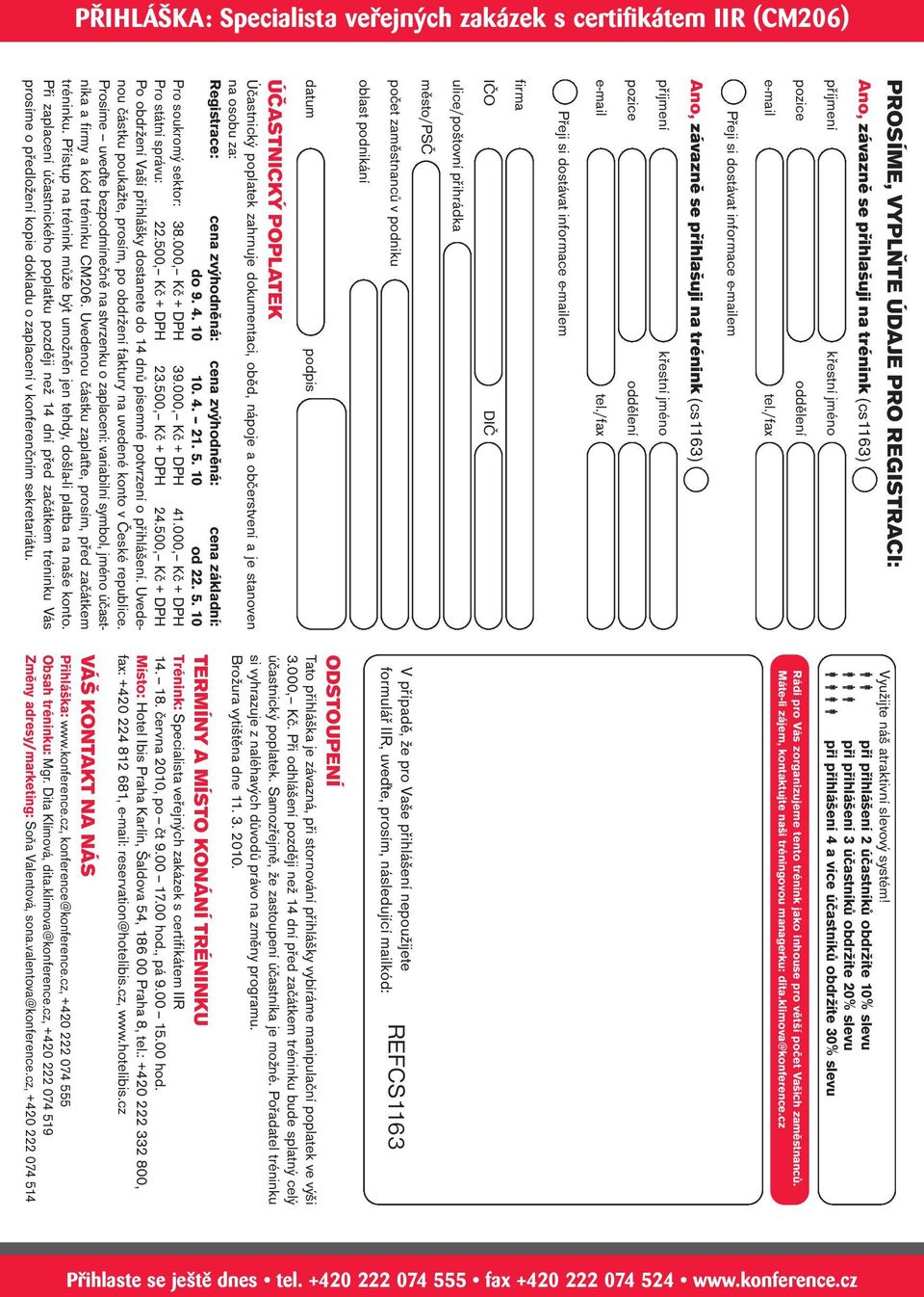 /fax IČO DIČ ulice/poštovní přihrádka město/psč počet zaměstnanců v podniku oblast podnikání datum podpis ÚČASTNICKÝ POPLATEK Účastnický poplatek zahrnuje dokumentaci, oběd, nápoje a občerstvení a je