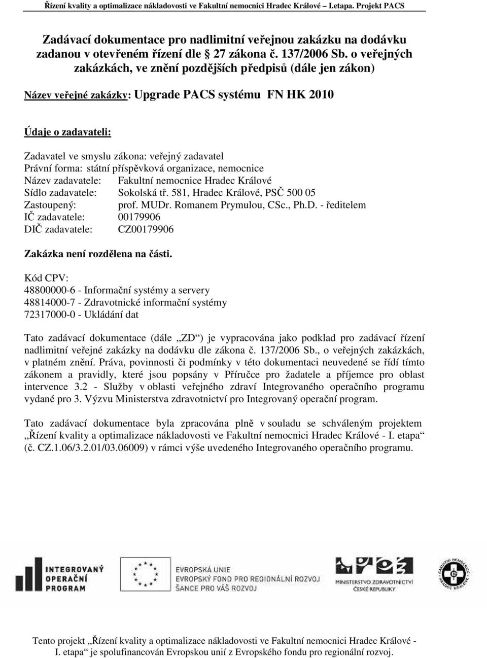 forma: státní příspěvková organizace, nemocnice Název zadavatele: Fakultní nemocnice Hradec Králové Sídlo zadavatele: Sokolská tř. 581, Hradec Králové, PSČ 500 05 Zastoupený: prof. MUDr.