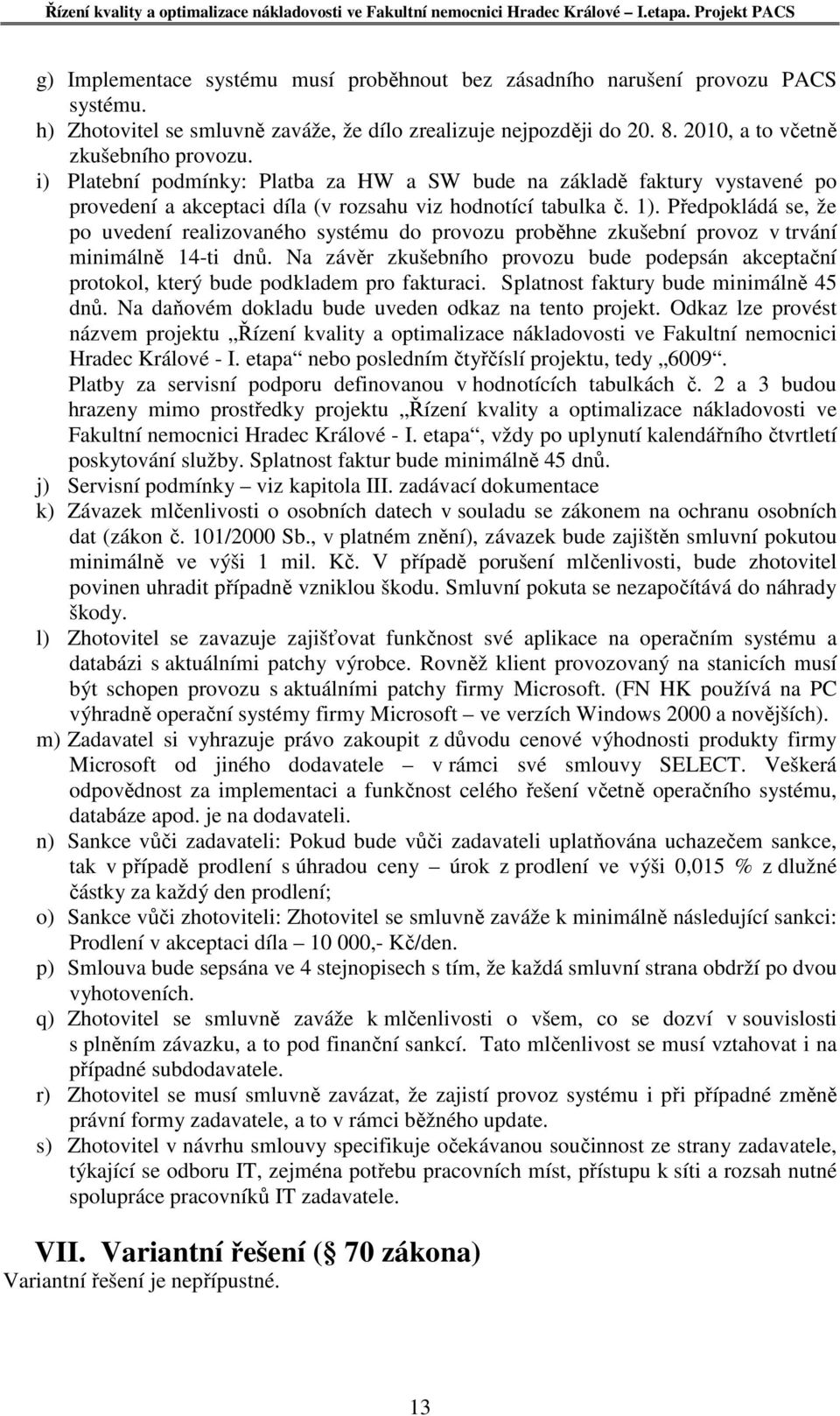 Předpokládá se, že po uvedení realizovaného systému do provozu proběhne zkušební provoz v trvání minimálně 14-ti dnů.