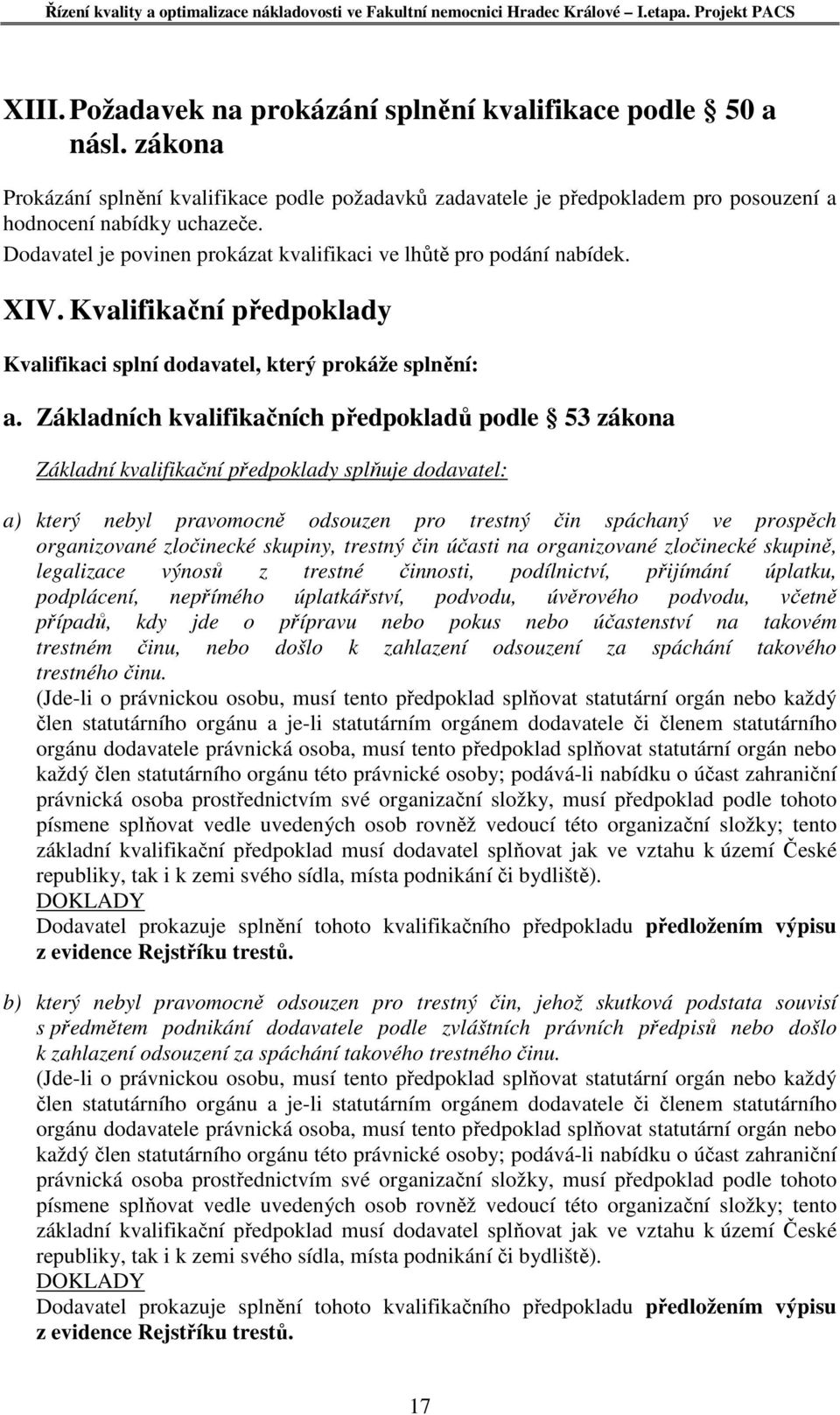 Základních kvalifikačních předpokladů podle 53 zákona Základní kvalifikační předpoklady splňuje dodavatel: a) který nebyl pravomocně odsouzen pro trestný čin spáchaný ve prospěch organizované