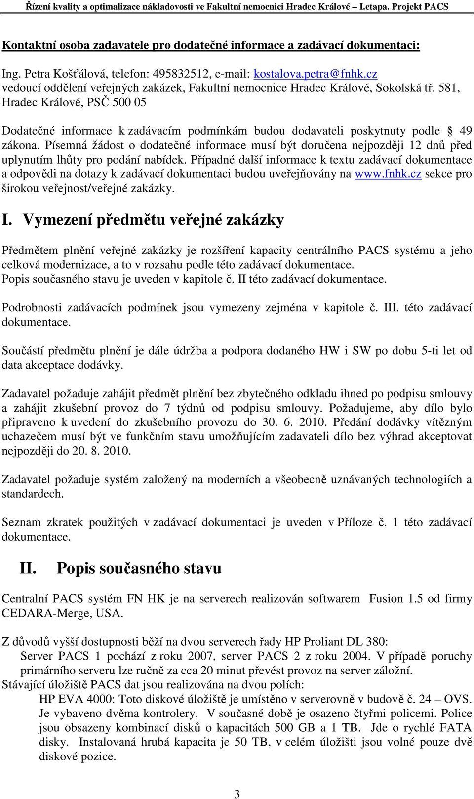 581, Hradec Králové, PSČ 500 05 Dodatečné informace k zadávacím podmínkám budou dodavateli poskytnuty podle 49 zákona.