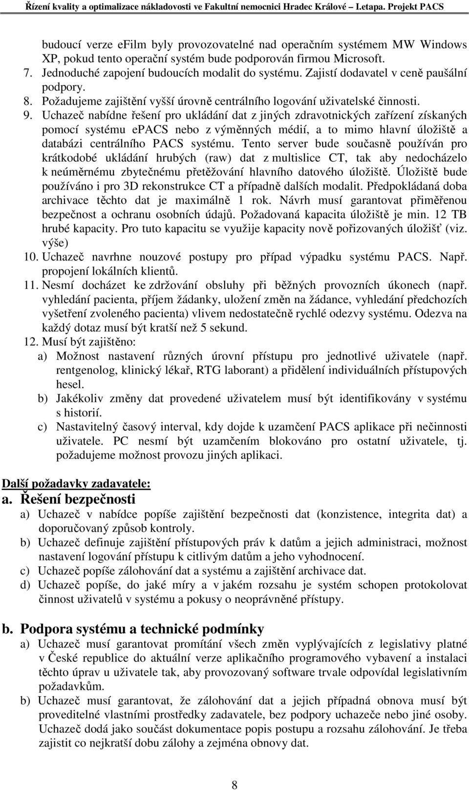 Uchazeč nabídne řešení pro ukládání dat z jiných zdravotnických zařízení získaných pomocí systému epacs nebo z výměnných médií, a to mimo hlavní úložiště a databázi centrálního PACS systému.