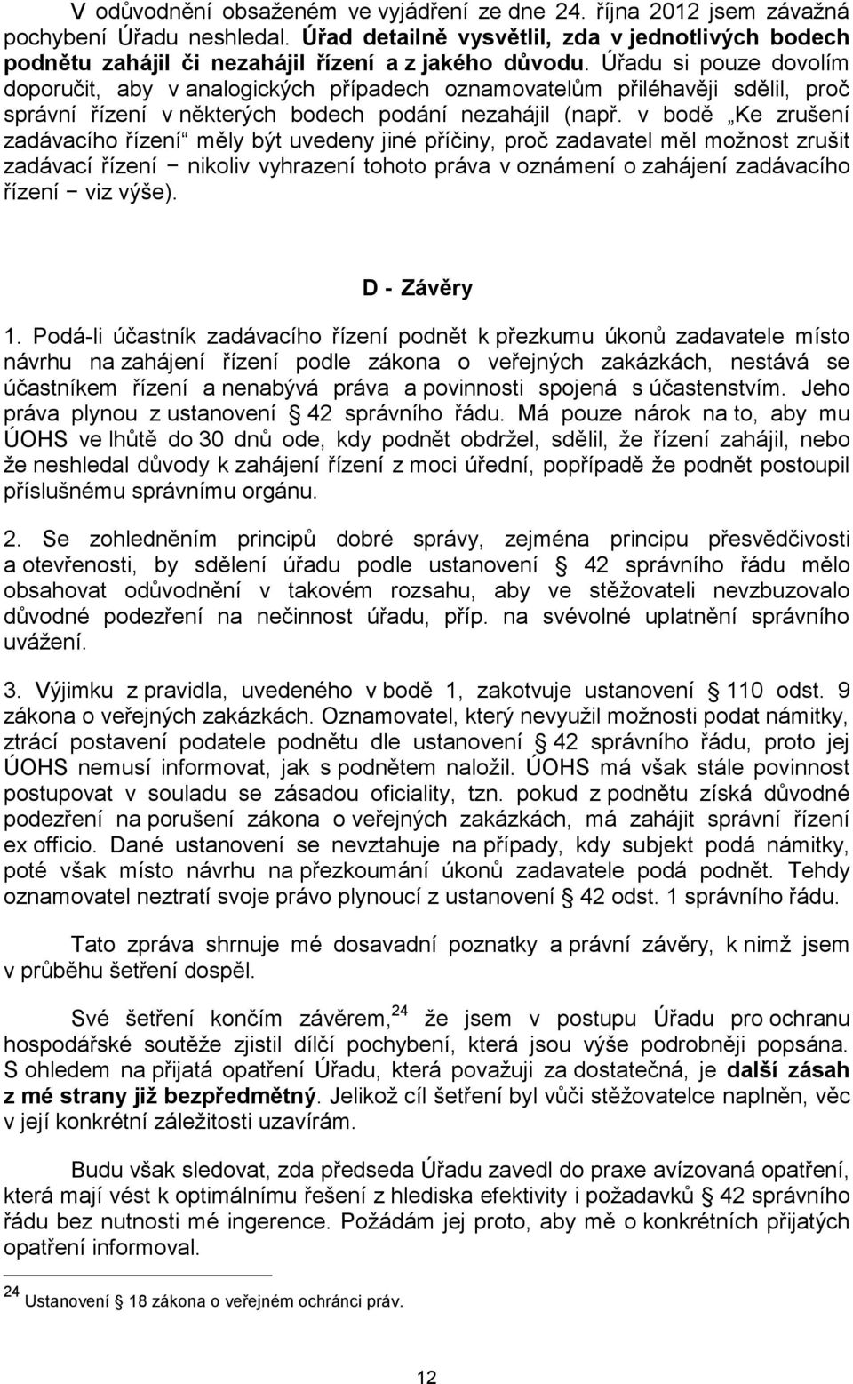 Úřadu si pouze dovolím doporučit, aby v analogických případech oznamovatelům přiléhavěji sdělil, proč správní řízení v některých bodech podání nezahájil (např.