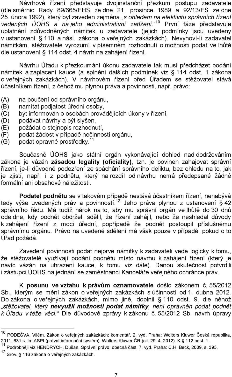 10 První fáze představuje uplatnění zdůvodněných námitek u zadavatele (jejich podmínky jsou uvedeny v ustanovení 110 a násl. zákona o veřejných zakázkách).