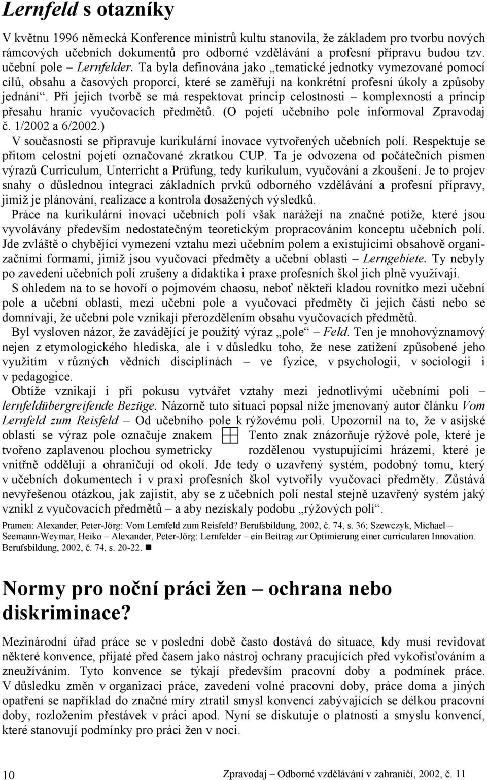 Při jejich tvorbě se má respektovat princip celostnosti komplexnosti a princip přesahu hranic vyučovacích předmětů. (O pojetí učebního pole informoval Zpravodaj č. 1/2002 a 6/2002.