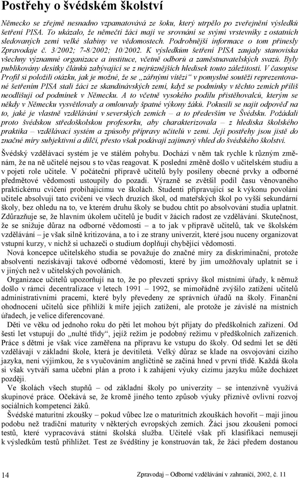 3/2002; 7-8/2002; 10/2002. K výsledkům šetření PISA zaujaly stanoviska všechny významné organizace a instituce, včetně odborů a zaměstnavatelských svazů.