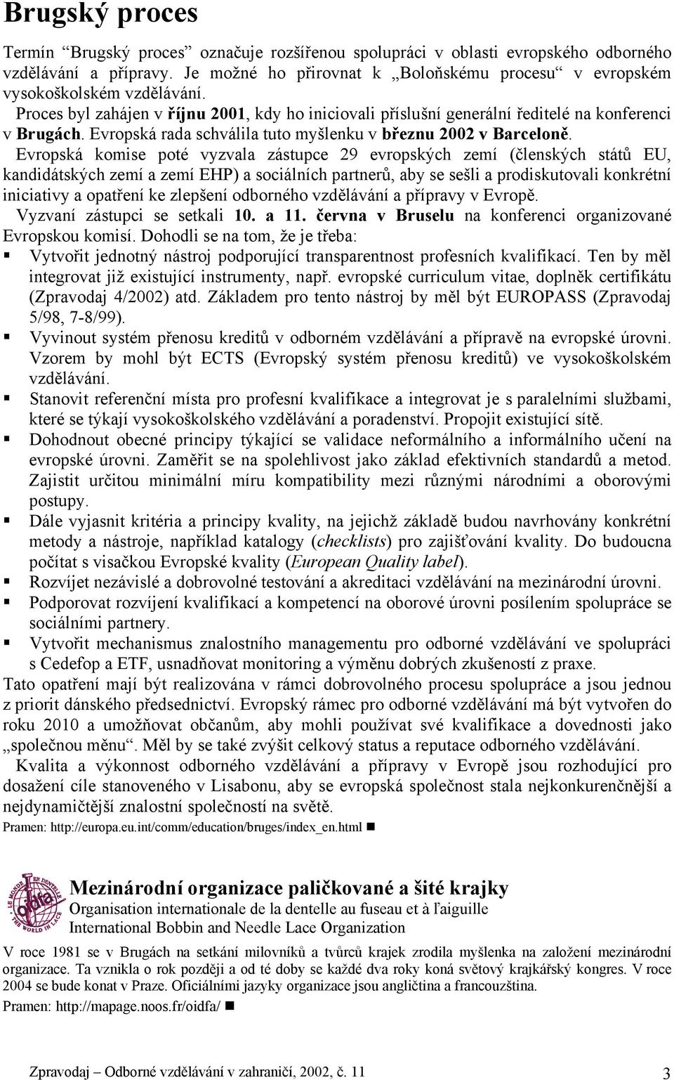 Evropská rada schválila tuto myšlenku v březnu 2002 v Barceloně.