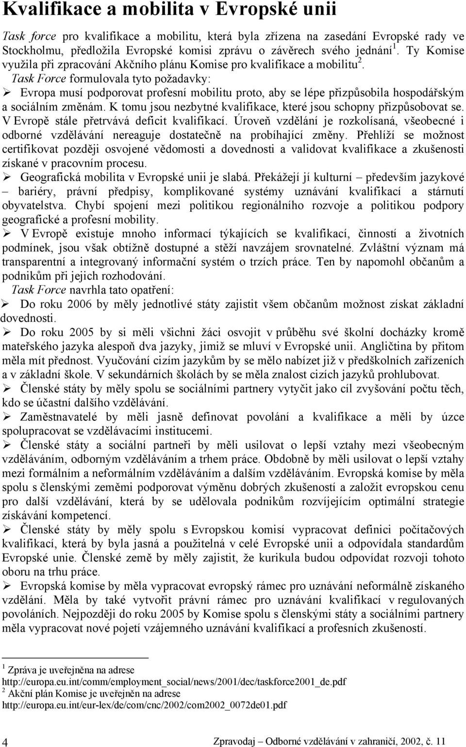 Task Force formulovala tyto požadavky: Evropa musí podporovat profesní mobilitu proto, aby se lépe přizpůsobila hospodářským a sociálním změnám.