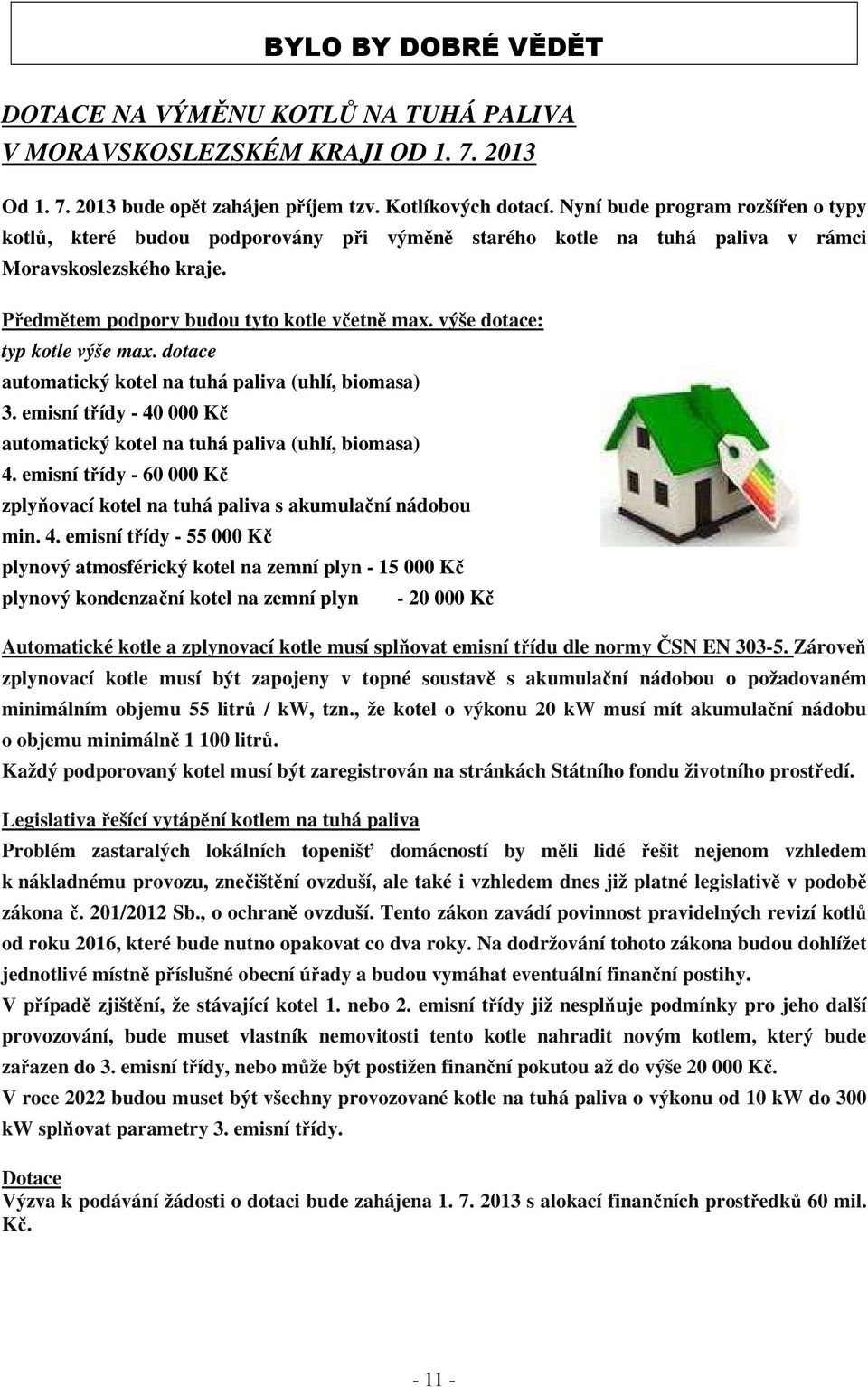 výše dotace: typ kotle výše max. dotace automatický kotel na tuhá paliva (uhlí, biomasa) 3. emisní třídy - 40 000 Kč automatický kotel na tuhá paliva (uhlí, biomasa) 4.