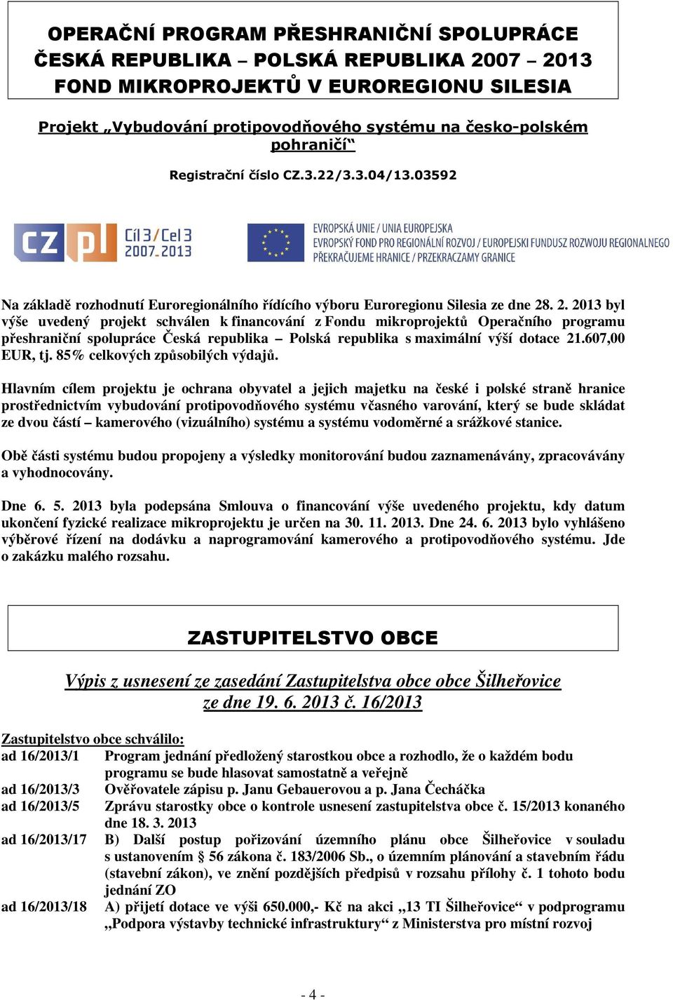 . 2. 2013 byl výše uvedený projekt schválen k financování z Fondu mikroprojektů Operačního programu přeshraniční spolupráce Česká republika Polská republika s maximální výší dotace 21.607,00 EUR, tj.