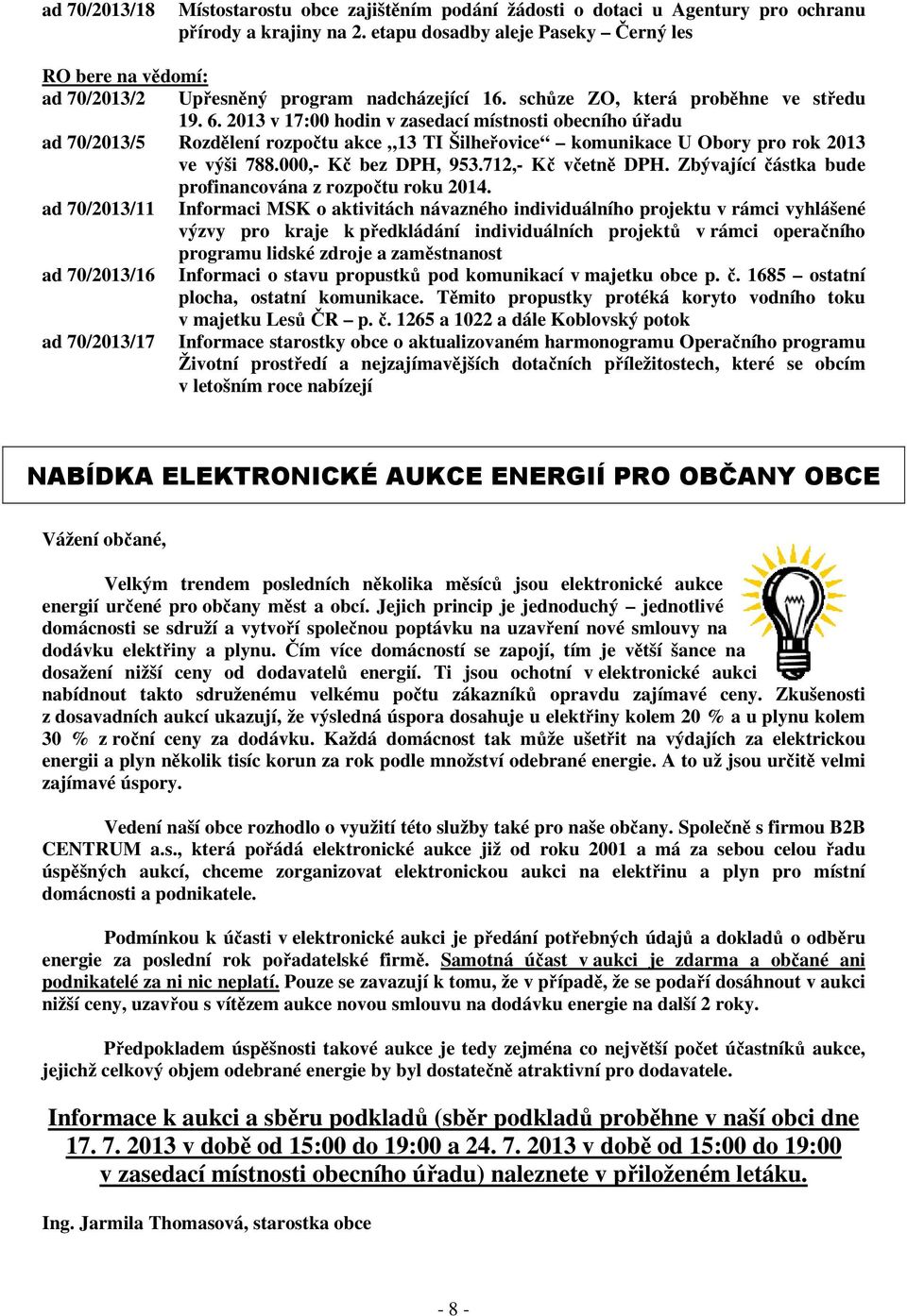 2013 v 17:00 hodin v zasedací místnosti obecního úřadu ad 70/2013/5 Rozdělení rozpočtu akce 13 TI Šilheřovice komunikace U Obory pro rok 2013 ve výši 788.000,- Kč bez DPH, 953.712,- Kč včetně DPH.