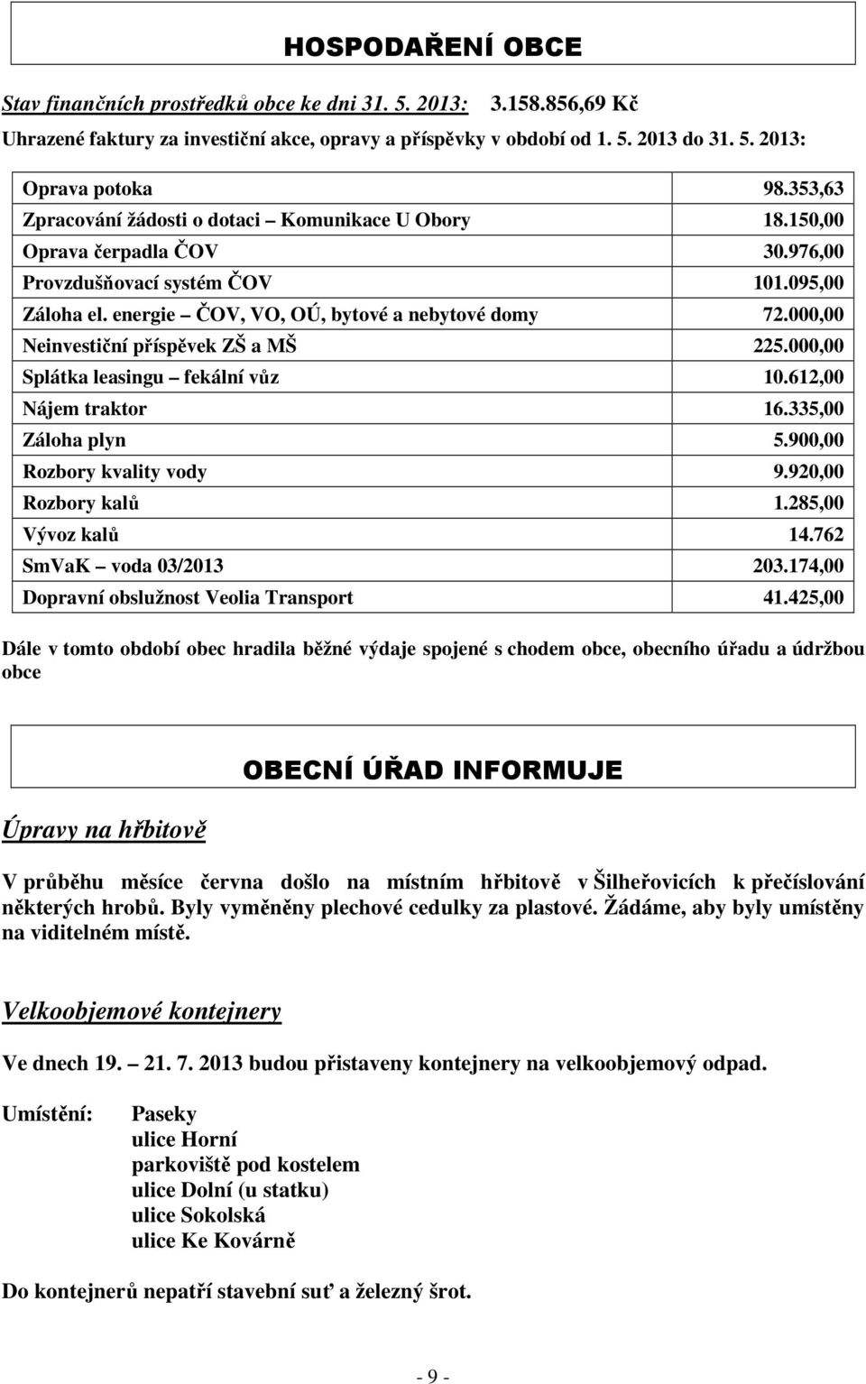 000,00 Neinvestiční příspěvek ZŠ a MŠ 225.000,00 Splátka leasingu fekální vůz 10.612,00 Nájem traktor 16.335,00 Záloha plyn 5.900,00 Rozbory kvality vody 9.920,00 Rozbory kalů 1.285,00 Vývoz kalů 14.