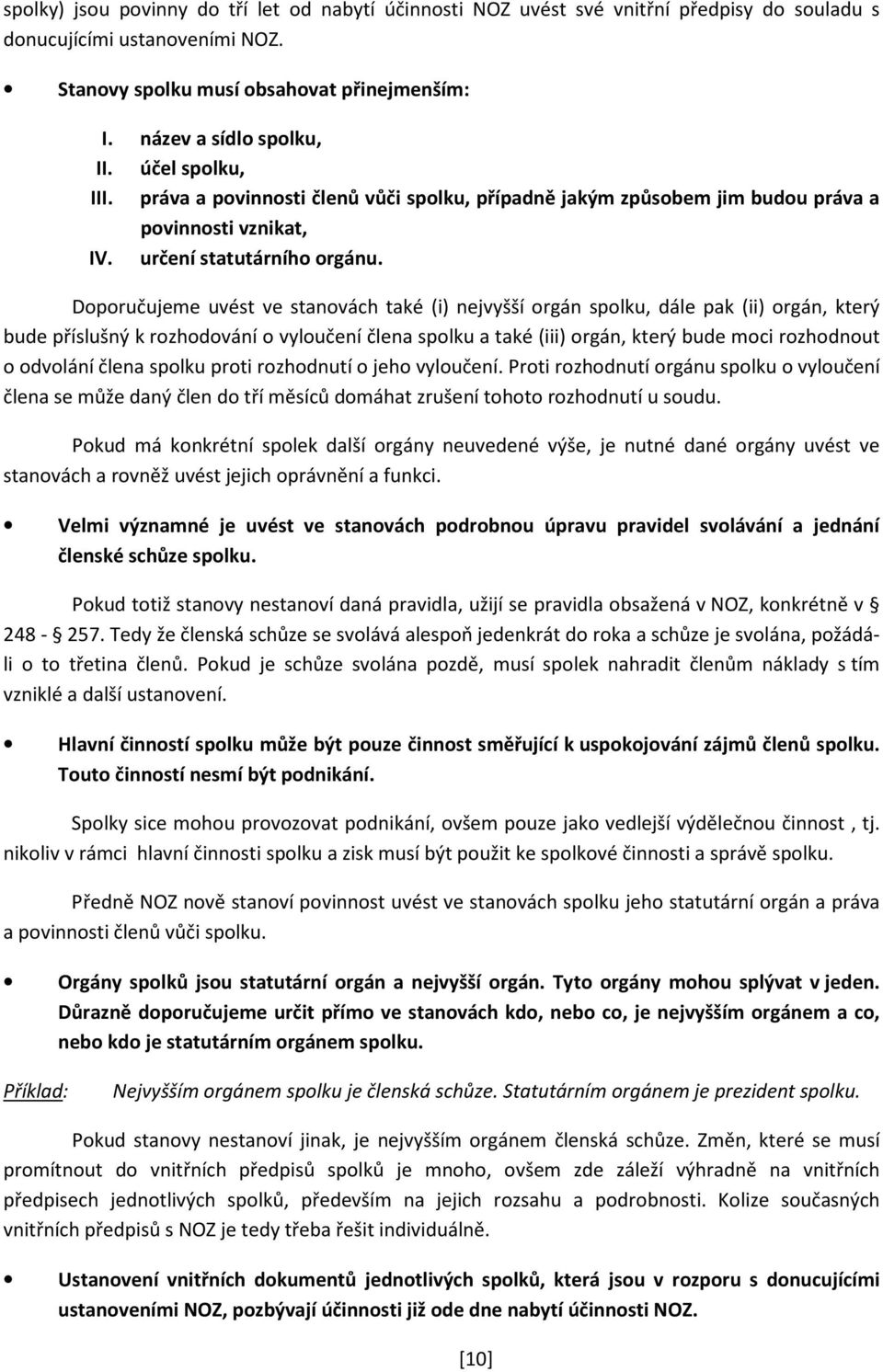 Doporučujeme uvést ve stanovách také (i) nejvyšší orgán spolku, dále pak (ii) orgán, který bude příslušný k rozhodování o vyloučení člena spolku a také (iii) orgán, který bude moci rozhodnout o