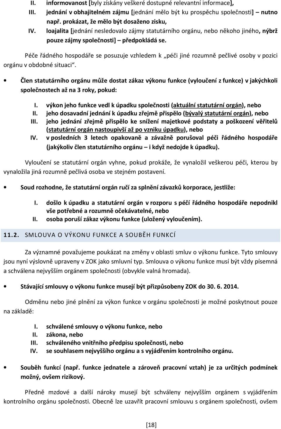 Péče řádného hospodáře se posuzuje vzhledem k péči jiné rozumně pečlivé osoby v pozici orgánu v obdobné situaci.