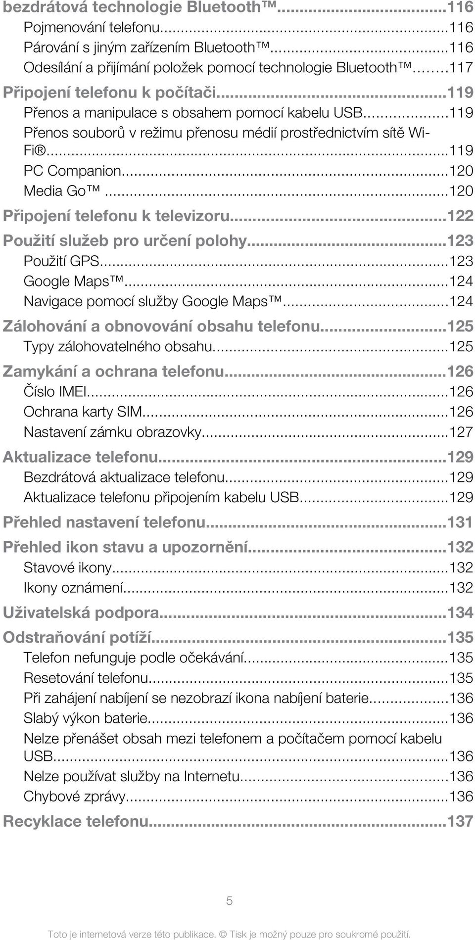 ..120 Připojení telefonu k televizoru...122 Použití služeb pro určení polohy...123 Použití GPS...123 Google Maps...124 Navigace pomocí služby Google Maps...124 Zálohování a obnovování obsahu telefonu.