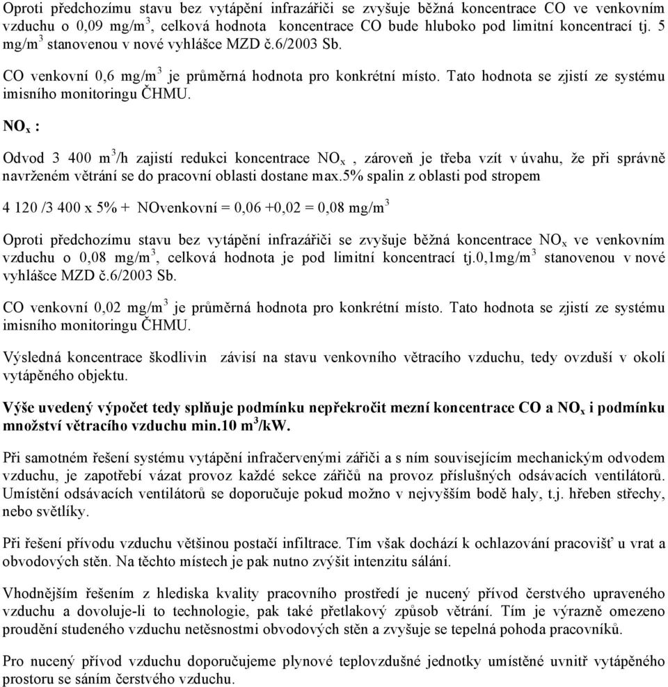 NO x : Odvod 3 400 m 3 /h zajistí redukci koncentrace NO x, zároveň je třeba vzít v úvahu, že při správně navrženém větrání se do pracovní oblasti dostane max.