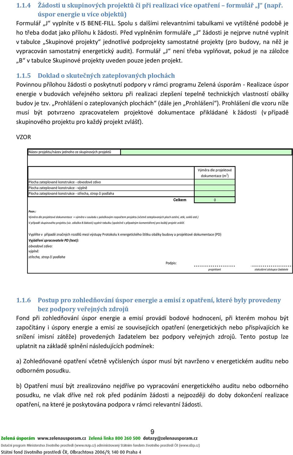 Před vyplněním formuláře J žádosti je nejprve nutné vyplnit v tabulce Skupinové projekty jednotlivé podprojekty samostatné projekty (pro budovy, na něž je vypracován samostatný energetický audit).