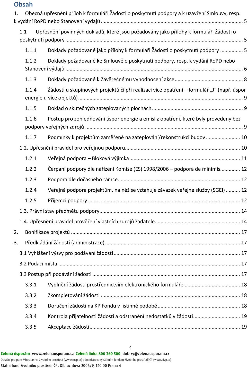 k vydání RoPD nebo Stanovení výdajů... 6 1.1.3 Doklady požadované k Závěrečnému vyhodnocení akce... 8 1.1.4 Žádosti u skupinových projektů či při realizaci více opatření formulář J (např.