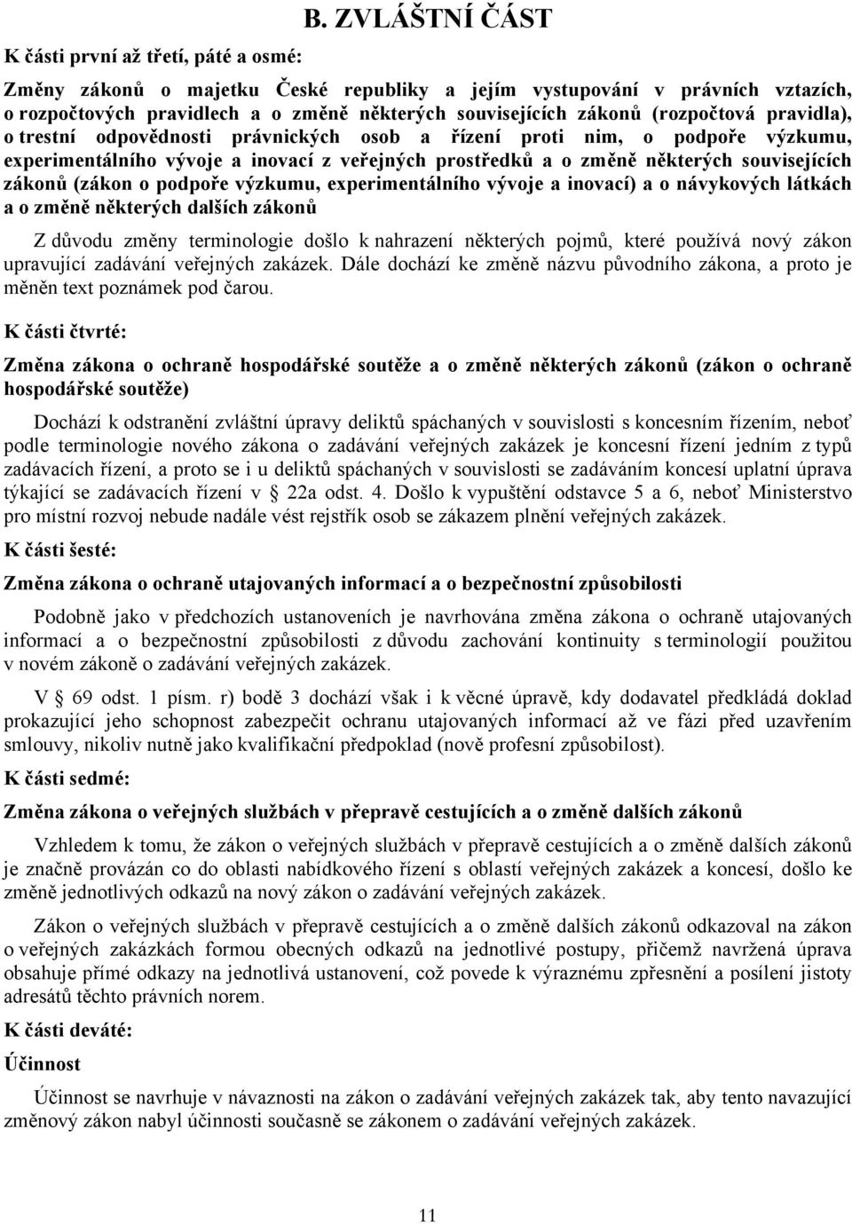 zákonů (zákon o podpoře výzkumu, experimentálního vývoje a inovací) a o návykových látkách a o změně některých dalších zákonů Z důvodu změny terminologie došlo k nahrazení některých pojmů, které