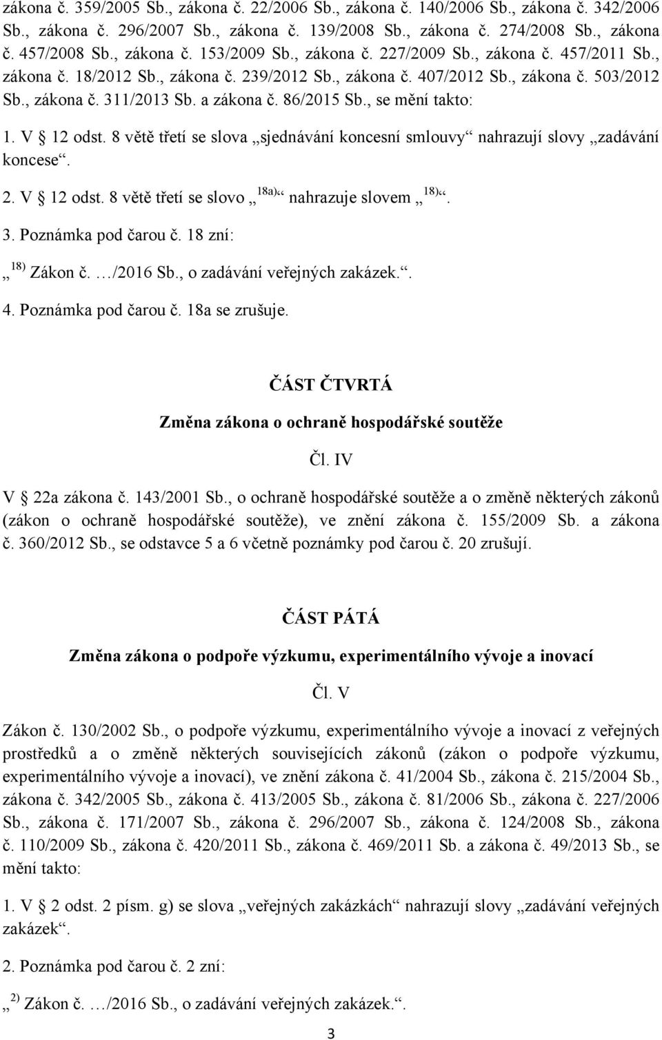 , se mění takto: 1. V 12 odst. 8 větě třetí se slova sjednávání koncesní smlouvy nahrazují slovy zadávání koncese. 2. V 12 odst. 8 větě třetí se slovo 18a) nahrazuje slovem 18). 3.