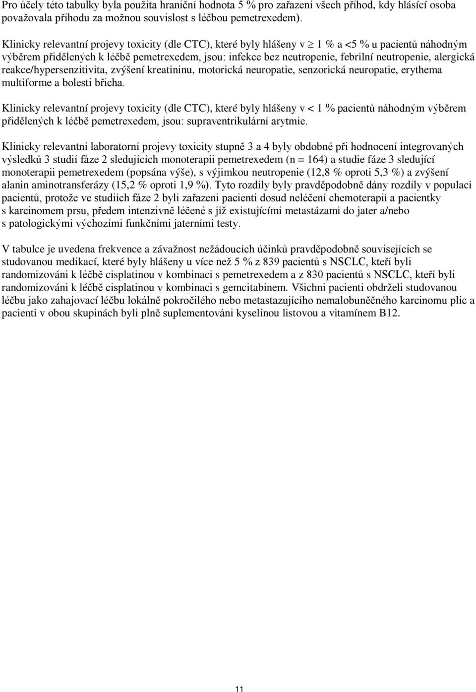 alergická reakce/hypersenzitivita, zvýšení kreatininu, motorická neuropatie, senzorická neuropatie, erythema multiforme a bolesti břicha.